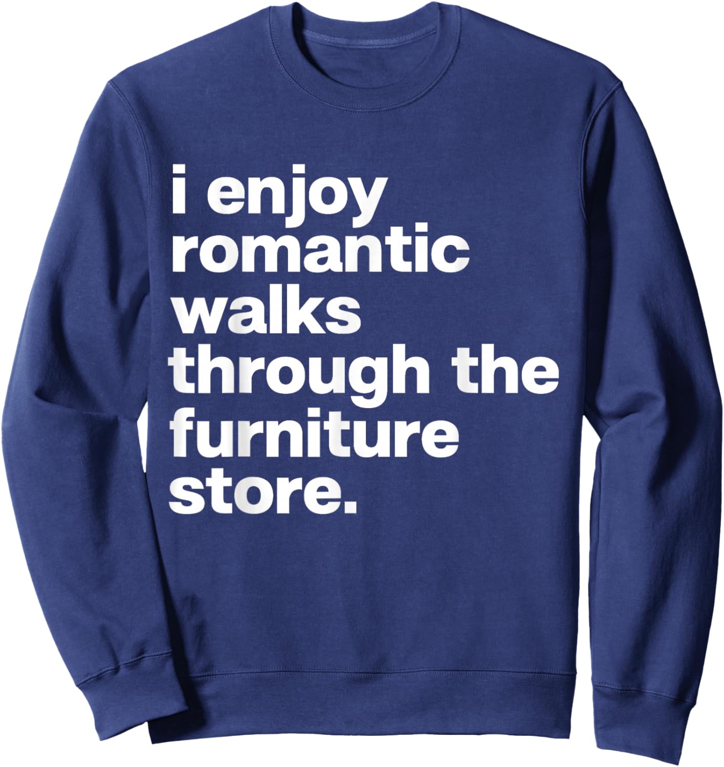 I Enjoy Romantic Walks Through Furniture Store Funny Dad Sweatshirt - Sweatshirt | Navy