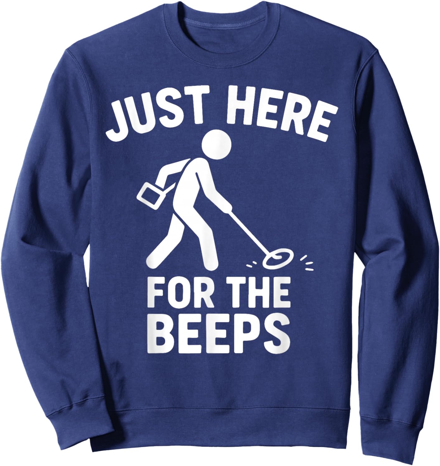 Just Here for The Beeps Metal Detecting Fun Sweatshirt - Sweatshirt | Navy