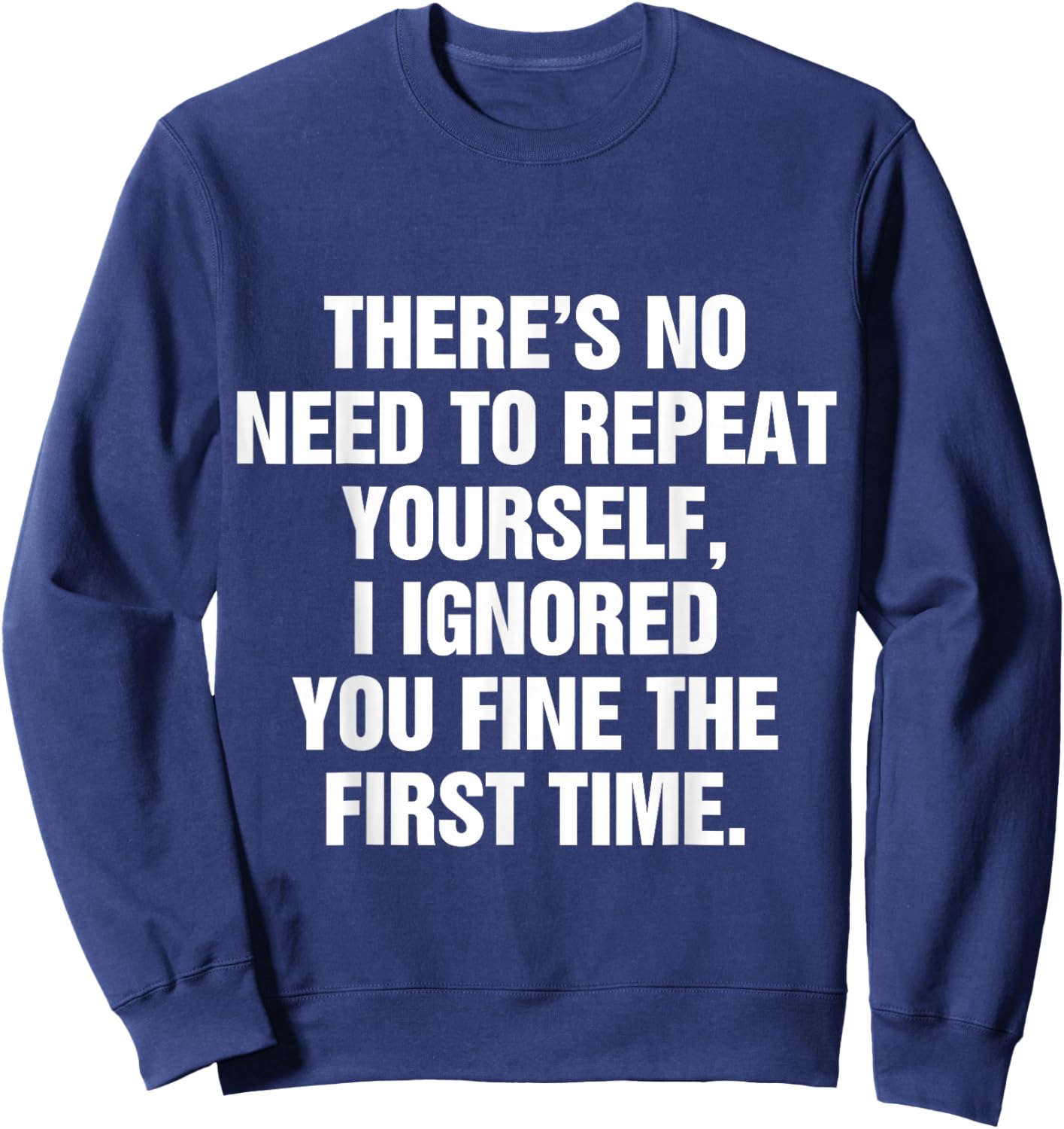 No Need Repeat Yourself I Ignored You Funny Saying Sweatshirt - Sweatshirt | Navy