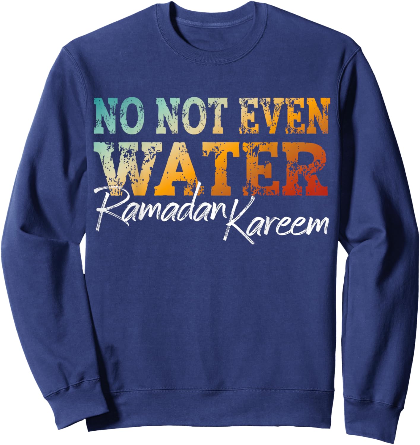 No Not Even Water Ramadan Kareem Islamic Fasting Design Sweatshirt - Sweatshirt | Navy