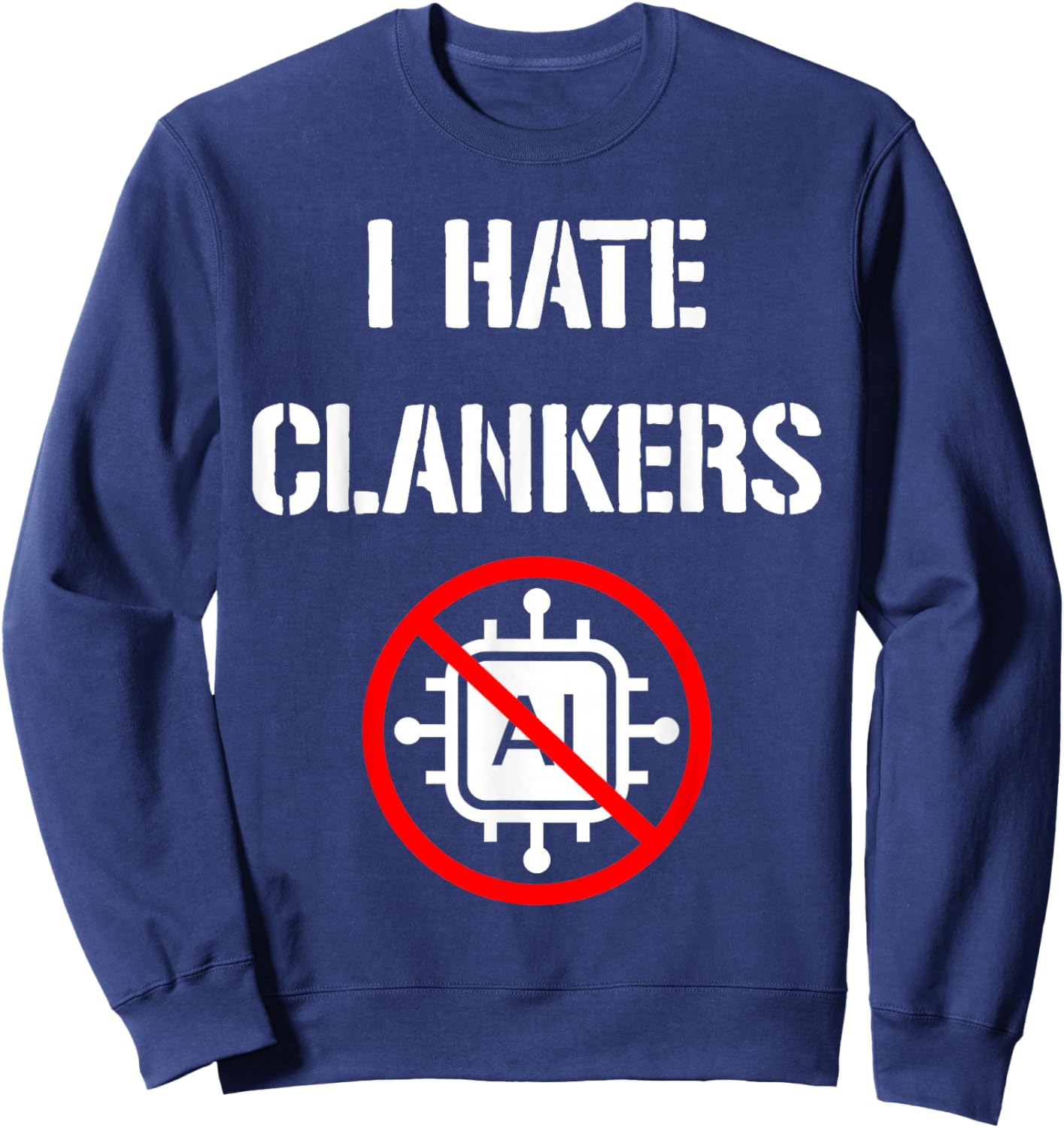 I Hate Clankers Anti-AI Slop Funny Sweatshirt - Sweatshirt | Navy