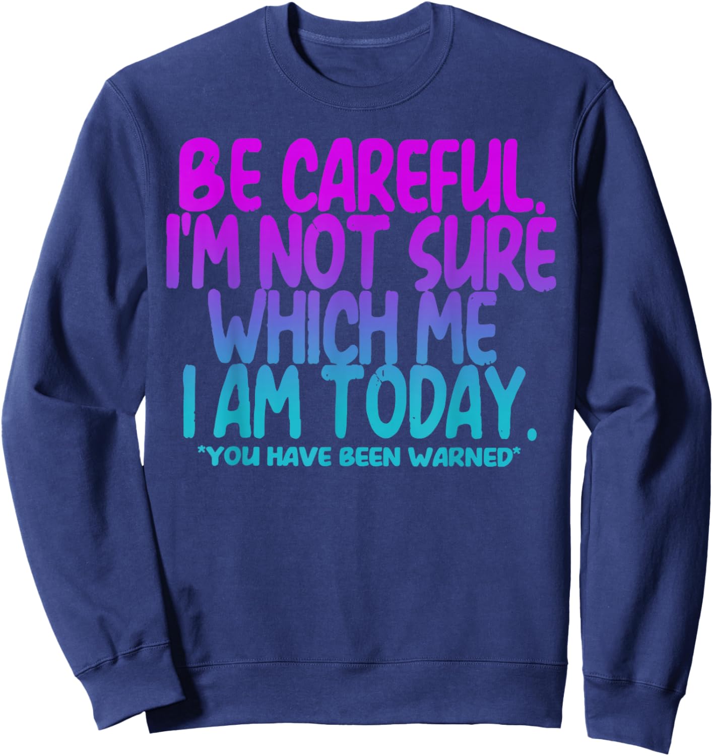 Be Careful I'm Not Sure Which Me I Am Today Sweatshirt - Sweatshirt | Navy