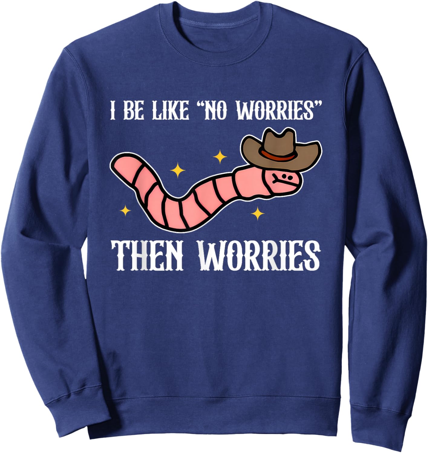 I Be Like No Worries, Humorous, Worm Sweatshirt - Sweatshirt | Navy