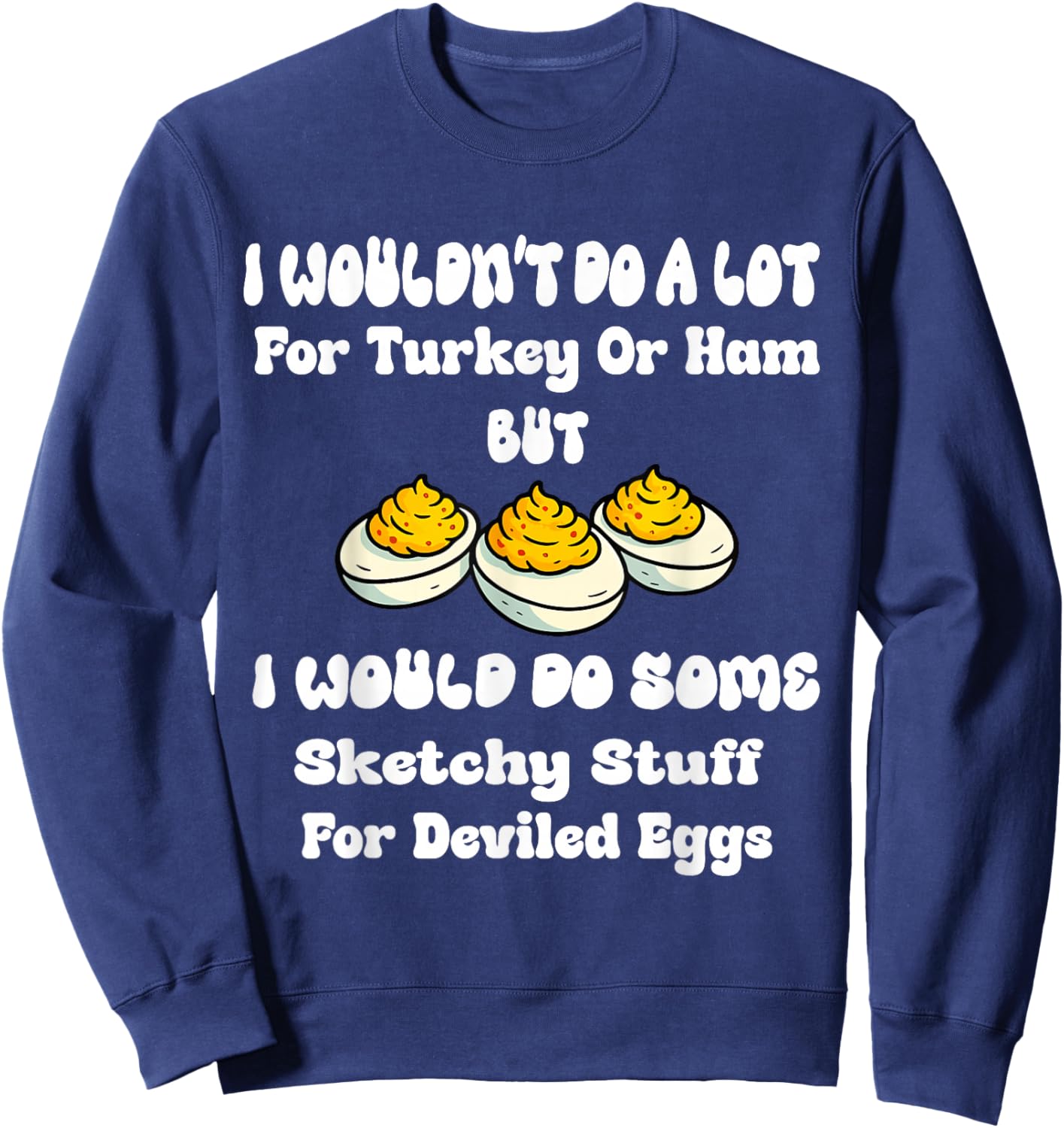 I Wouldn't Do A Lot for Turkey Or Ham But I Would Do Sketchy Sweatshirt - Sweatshirt | Navy