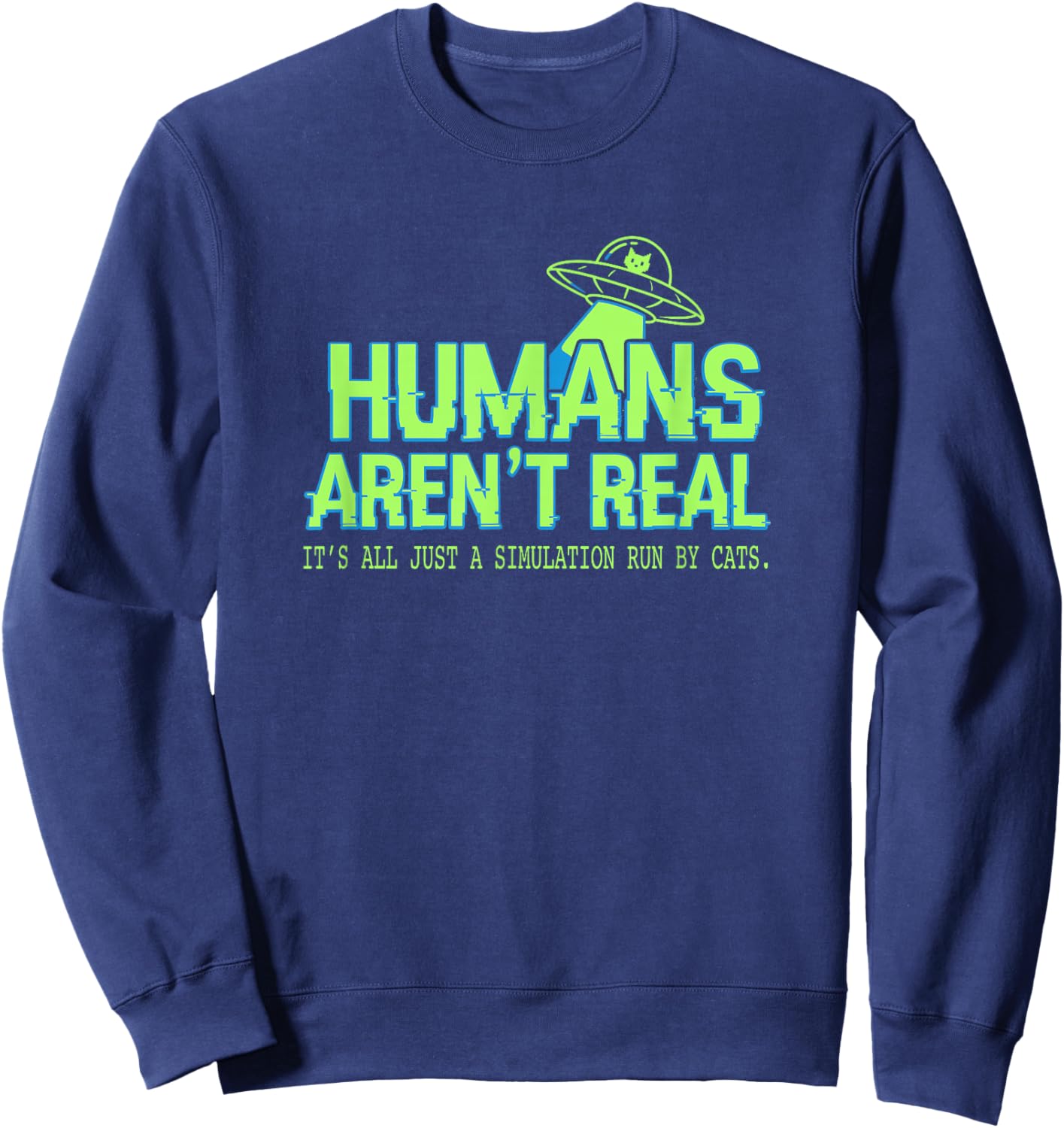 Humans aren't Real Simulation Run by Cats Funny Alien UFO Sweatshirt - Sweatshirt | Navy