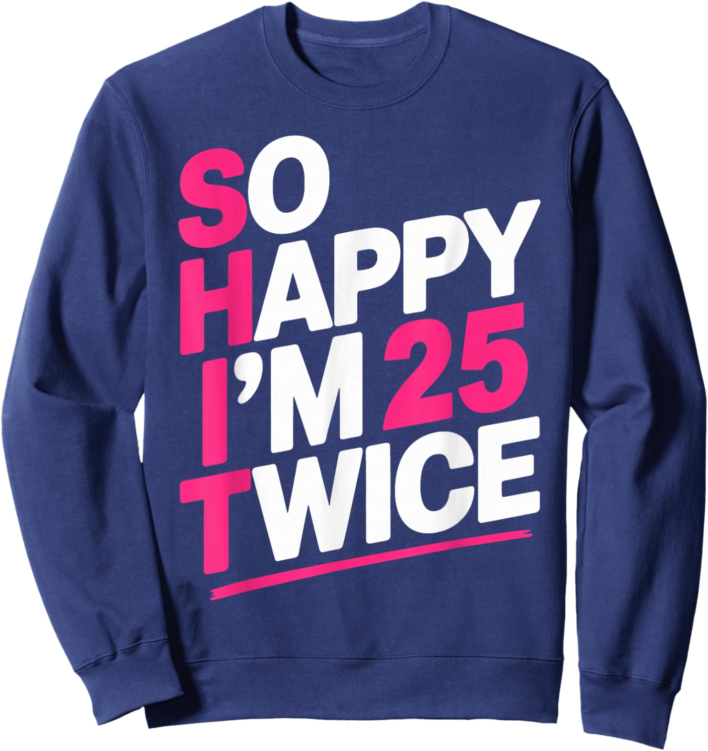 So Happy I'm 25 Twice | Celebrate Turning Fifty Bday Sweatshirt - Sweatshirt | Navy