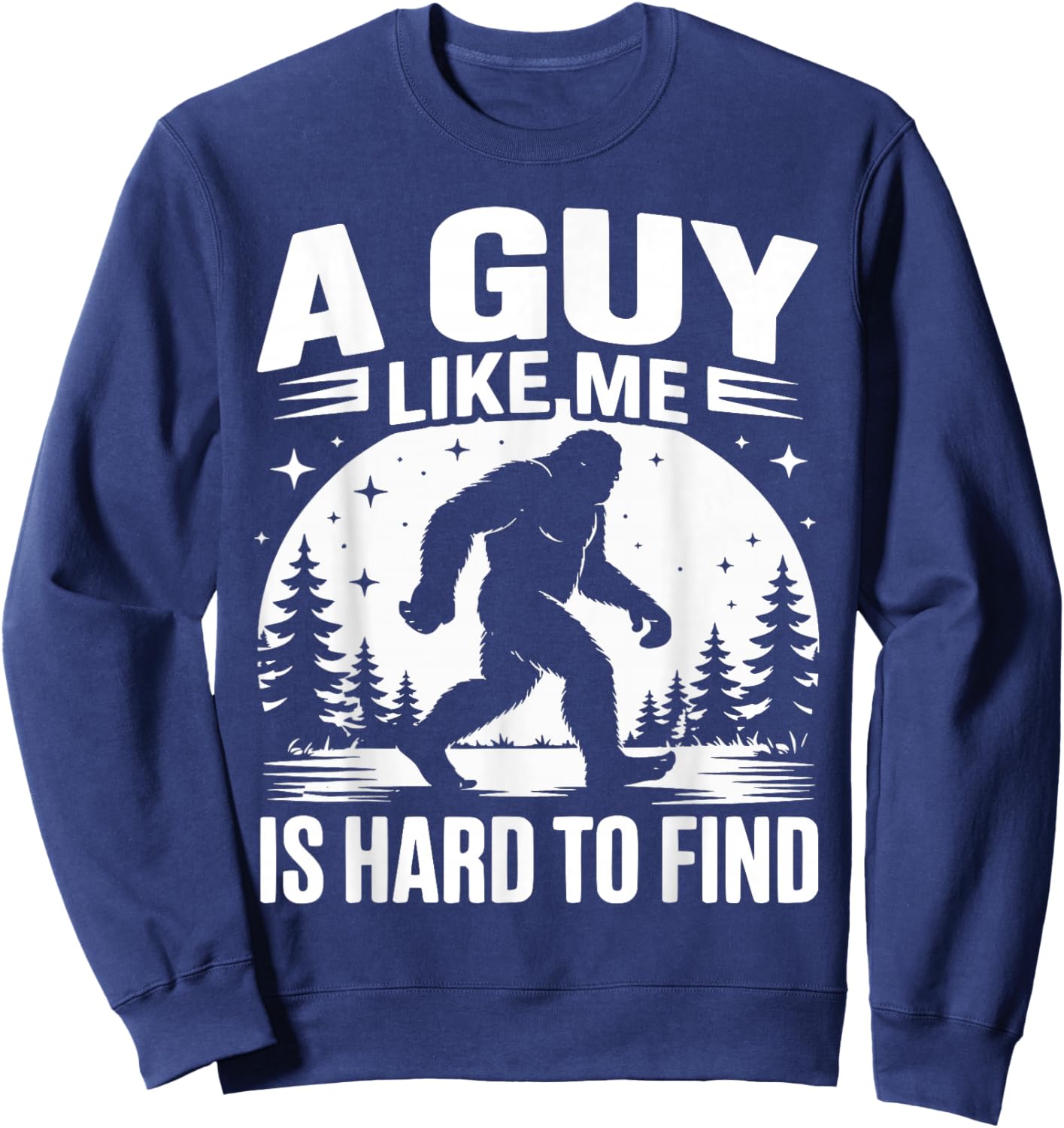 A Guy Like Me is Hard to Find Funny Bigfoot Sweatshirt - Sweatshirt | Navy