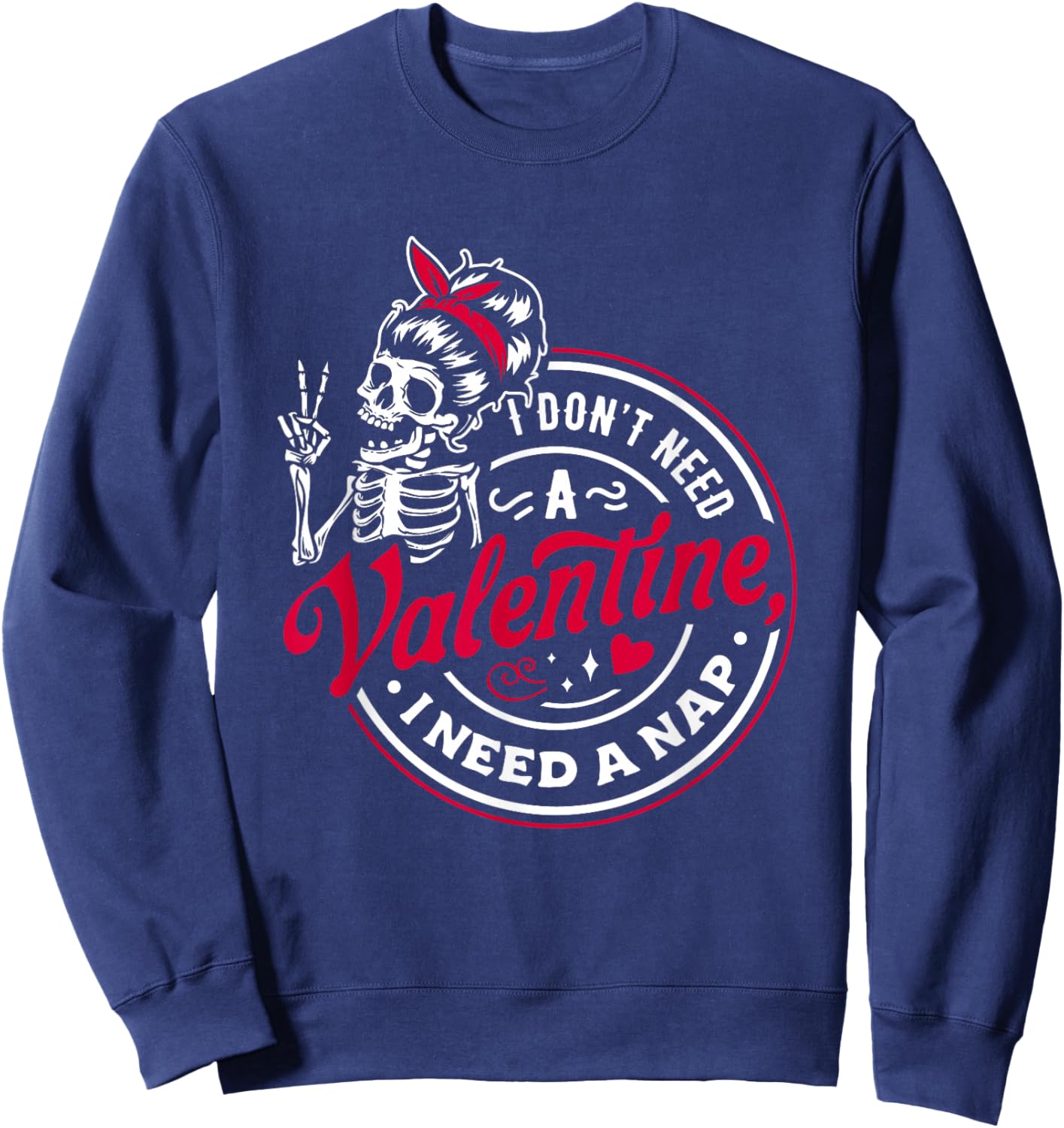 I Don’t Need A Valentine I Need A Nap Sweatshirt - Sweatshirt | Navy