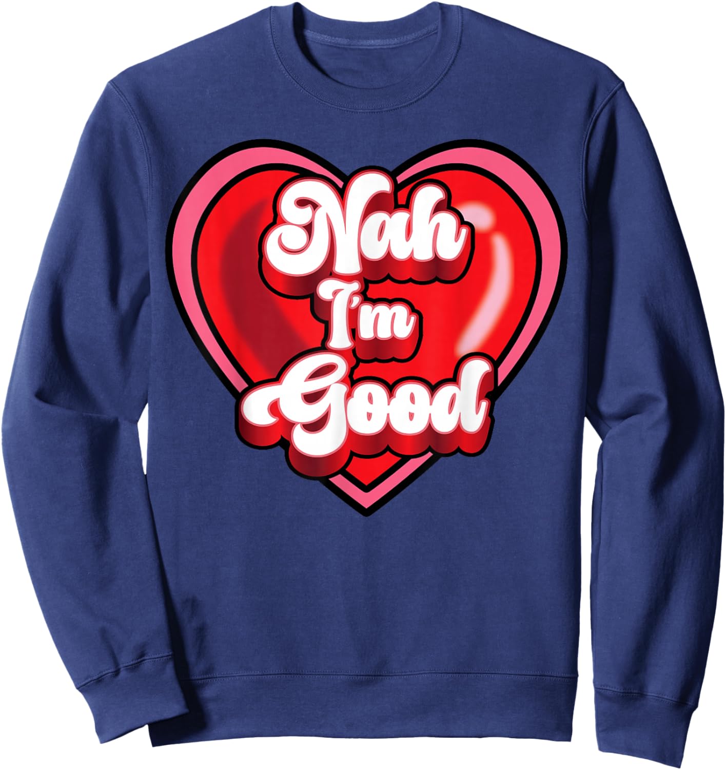Funny Anti Valentine Heart Nah I'm Good Sarcastic Gift Sweatshirt - Sweatshirt | Navy