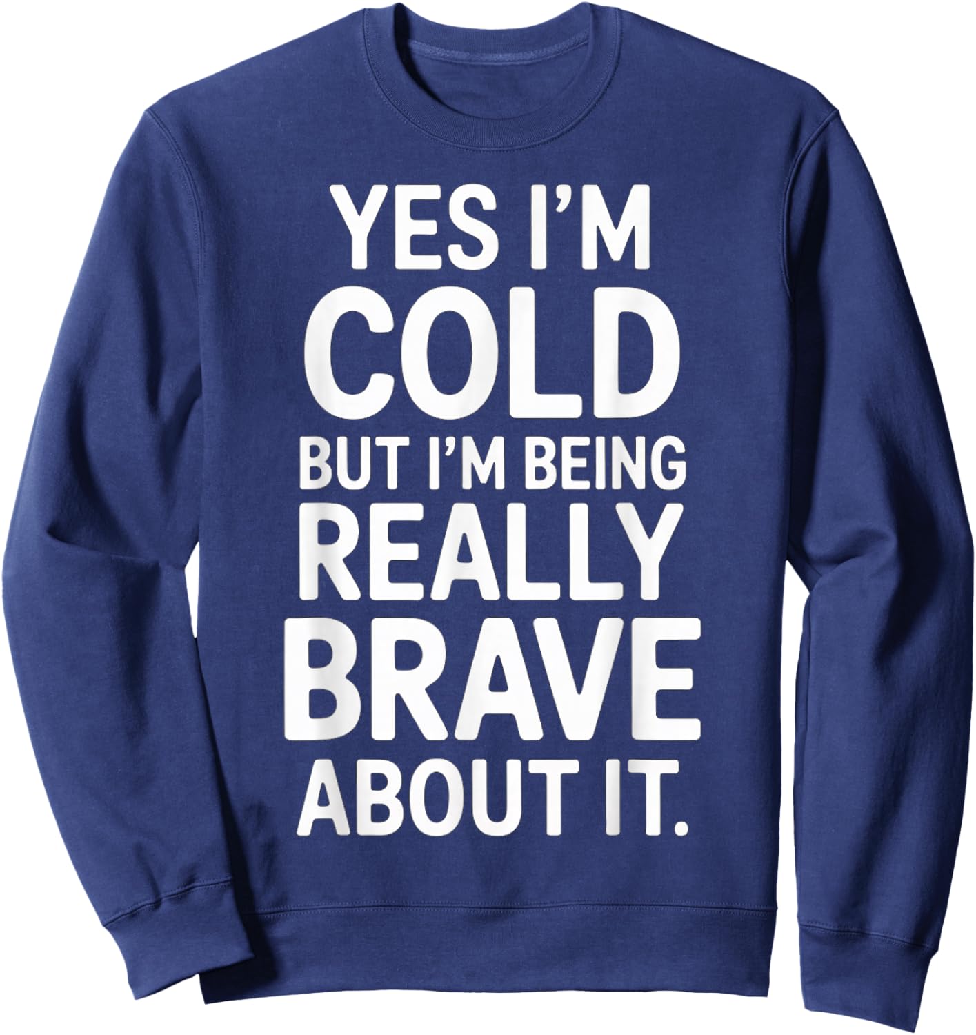 Yes I'm Cold But I'm Being Really Brave About It Sweatshirt - Sweatshirt | Navy
