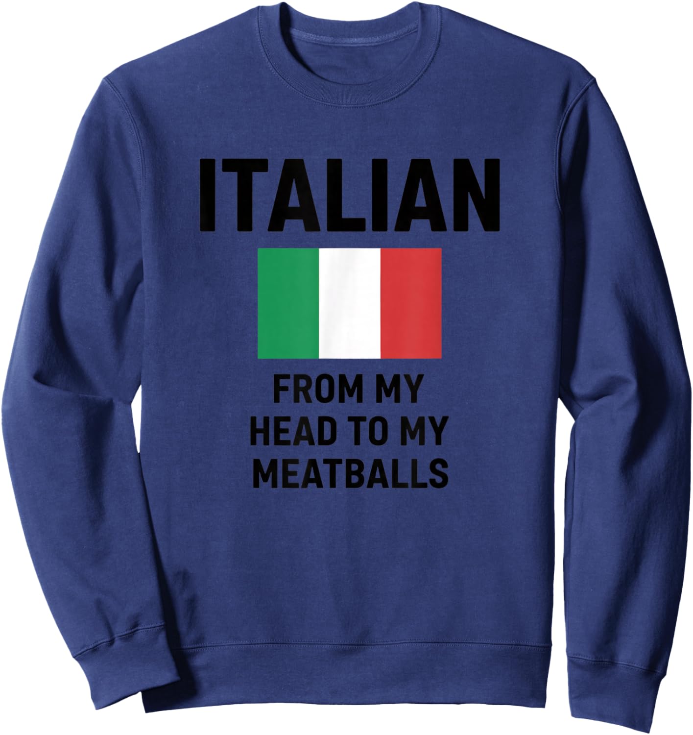 Italian from My Head to My Meatballs Funny Italy Humor Sweatshirt - Sweatshirt | Navy