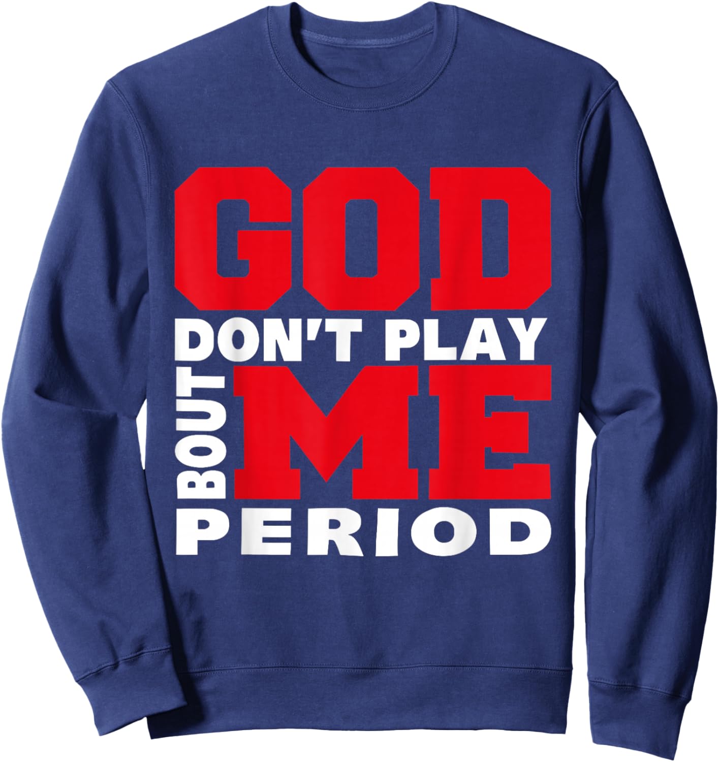 God Don't Play About Me Period Faith Christian Jesus Quote Sweatshirt - Sweatshirt | Navy