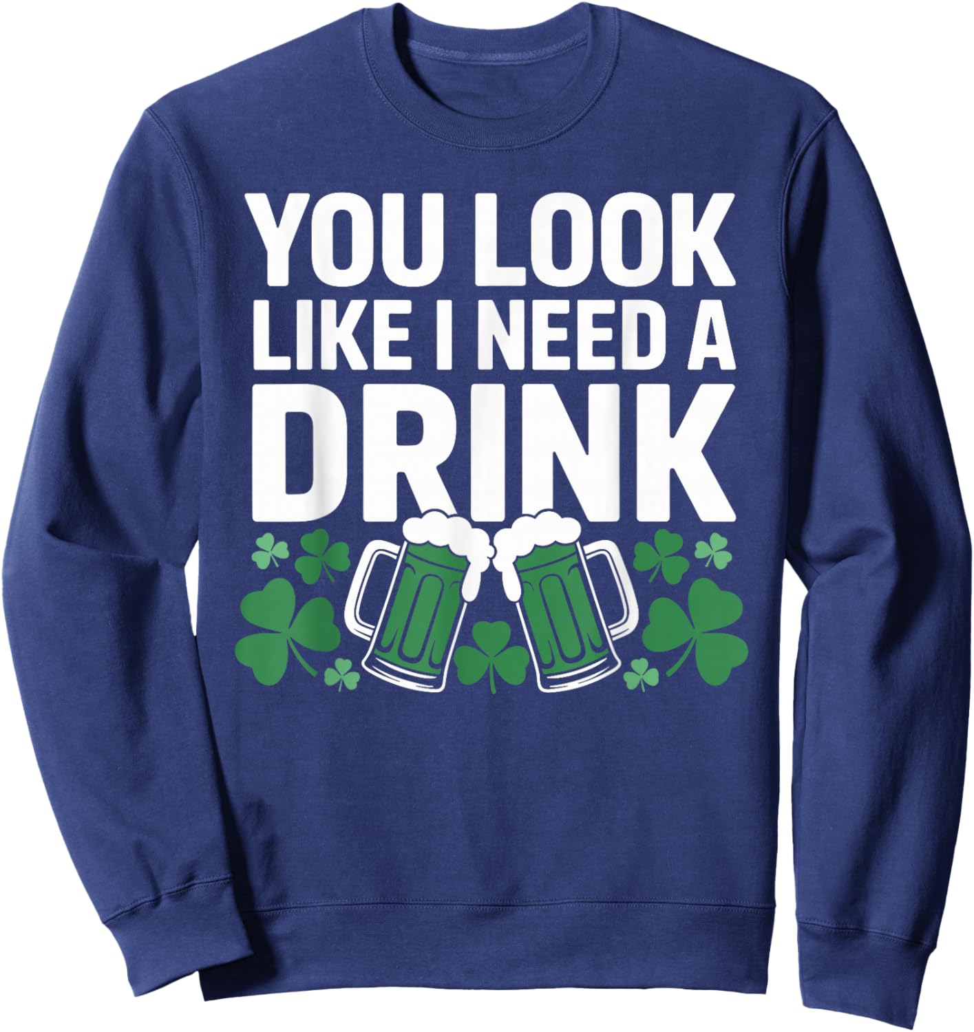 You Look Like I Need a Drink, Green Beer Mugs Shamrocks Sweatshirt - Sweatshirt | Navy