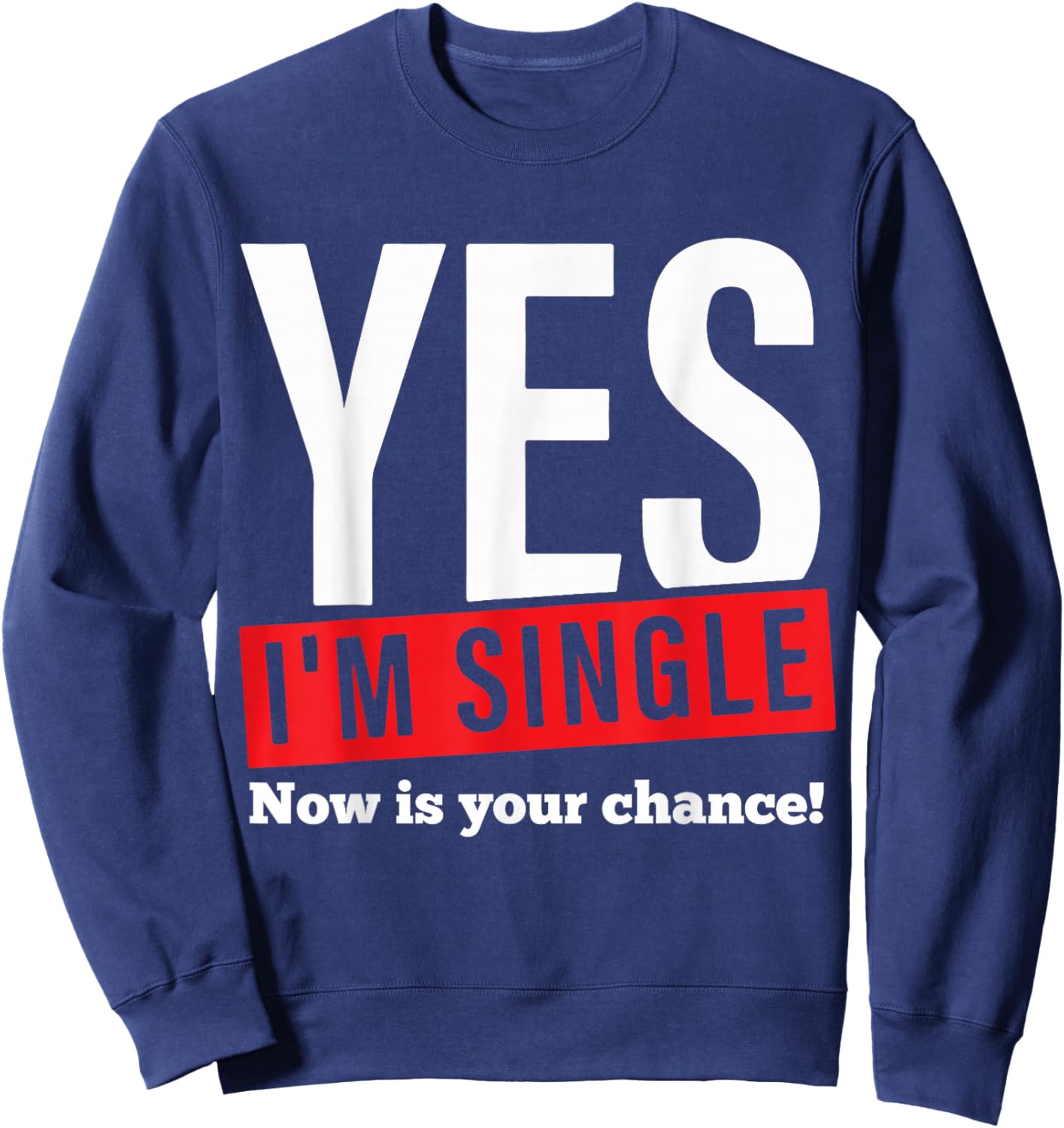 Yes Im Single Now is Your Chance Single Valentines Day Sweatshirt - Sweatshirt | Navy