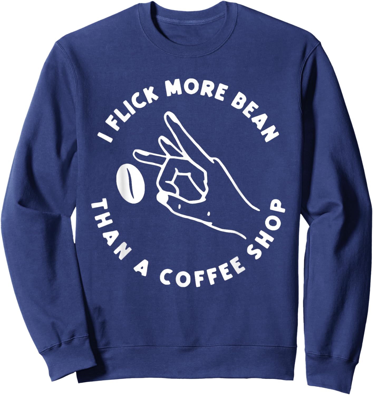I Flick More Bean Than A Coffee Shop Funny Coffee Sweatshirt - Sweatshirt | Navy