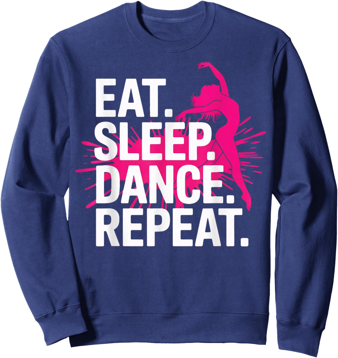 Eat Sleep Dance Repeat Dancer Life Performance Lovers Sweatshirt - Sweatshirt | Navy