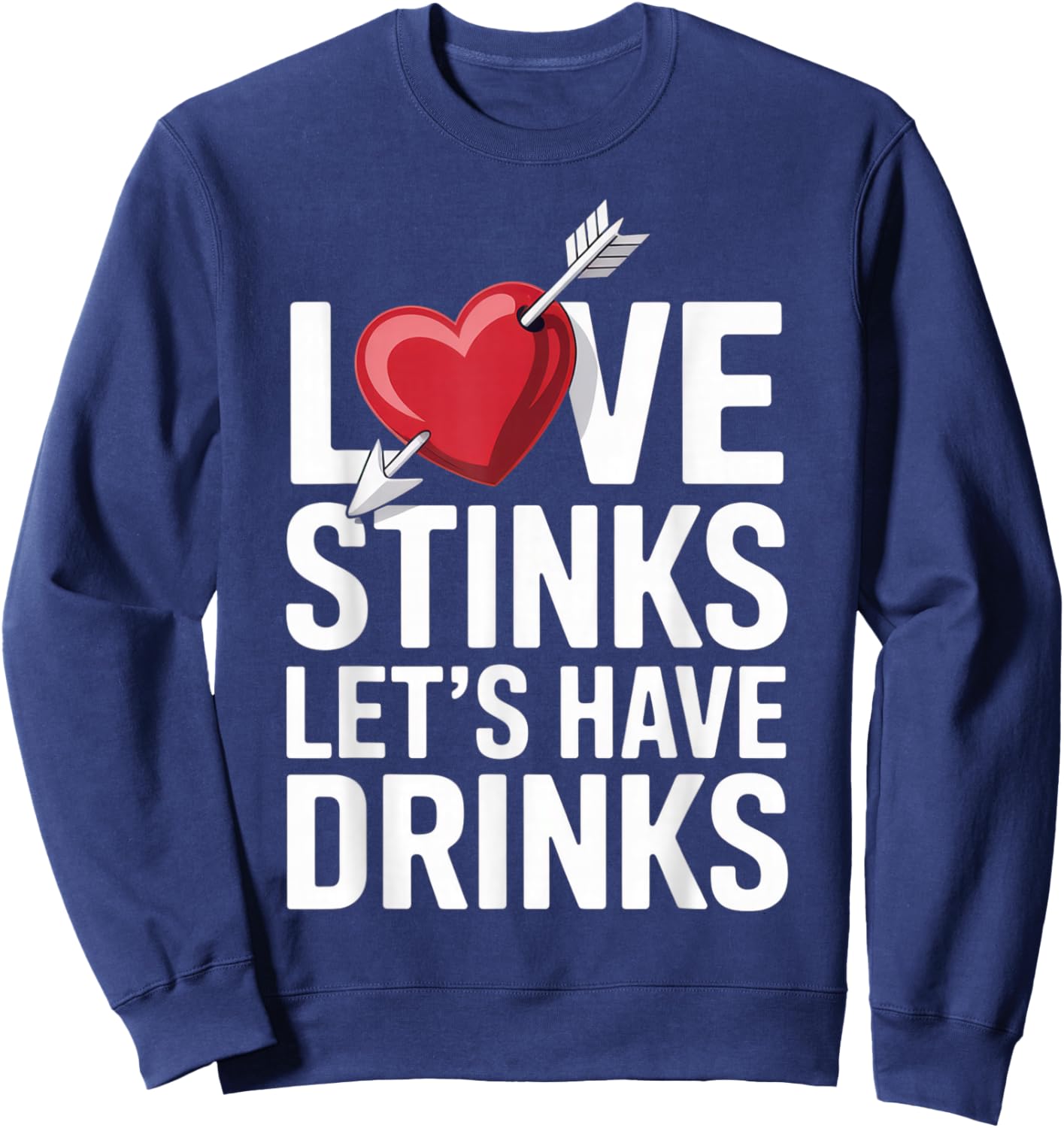 Love Stinks Let's Have Drinks Funny Singles Valentines Humor Sweatshirt - Sweatshirt | Navy