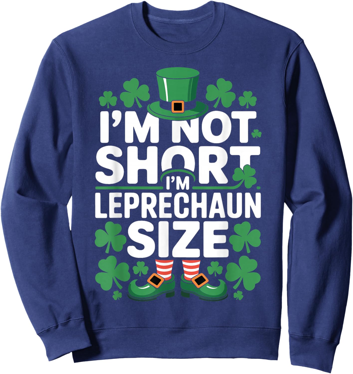 I'm Not Short I'm Leprechaun Size Funny Irish Humor Sweatshirt - Sweatshirt | Navy