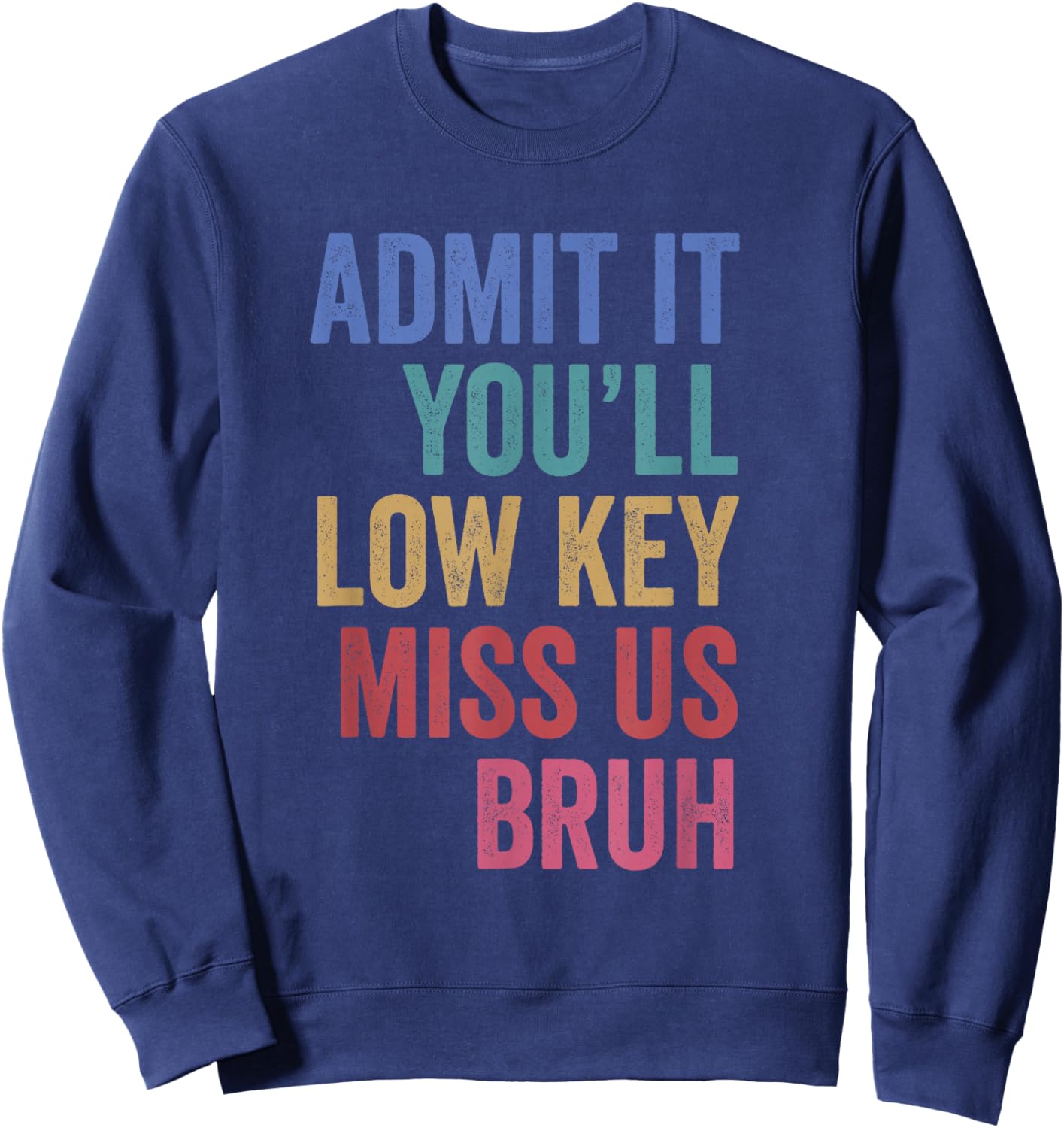 Admit It You'll Low Key Miss Us Bruh Teachers End of School Sweatshirt - Sweatshirt | Navy