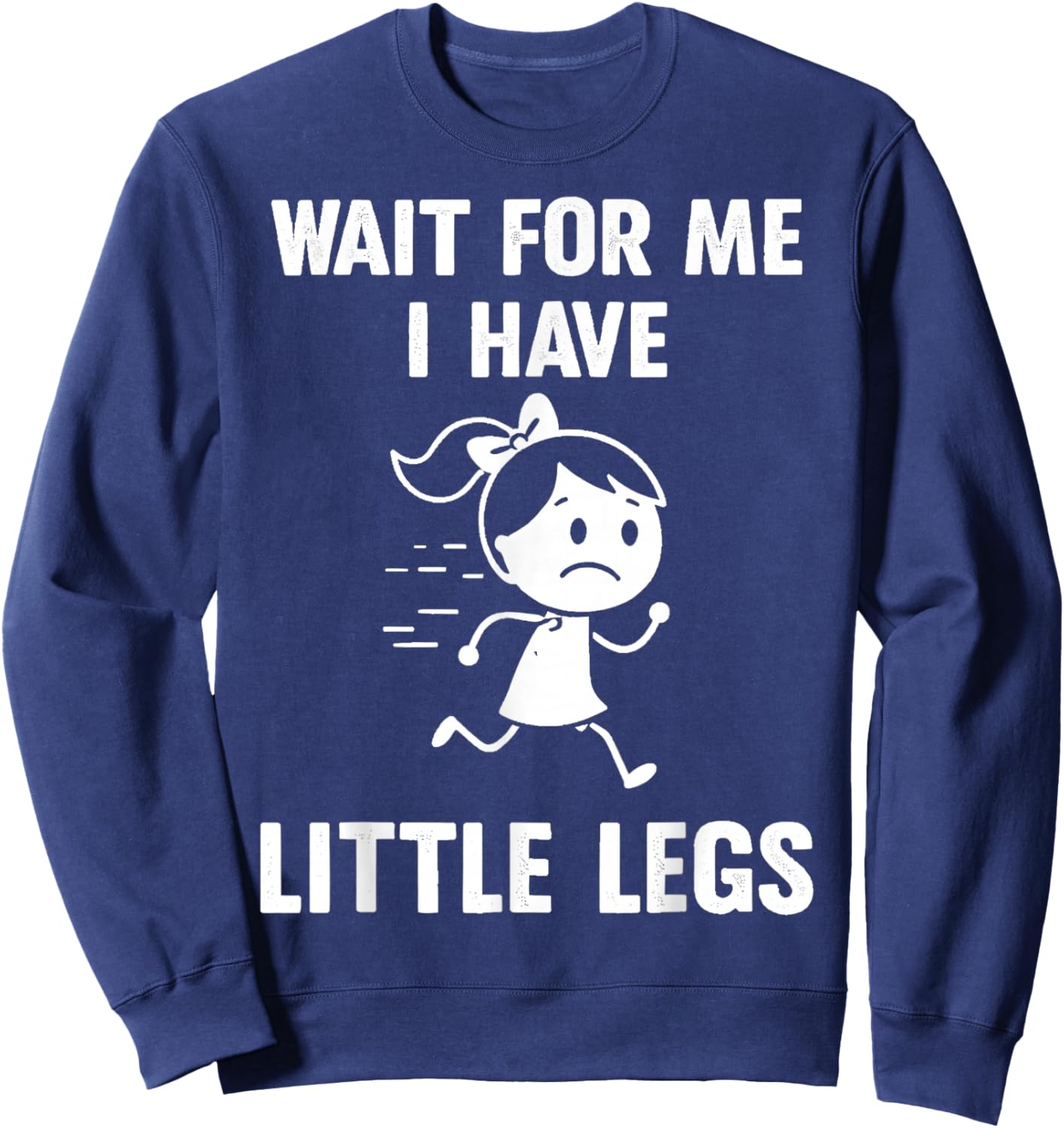Wait for Me I Have Little Legs Funny Meme Sweatshirt - Sweatshirt | Navy