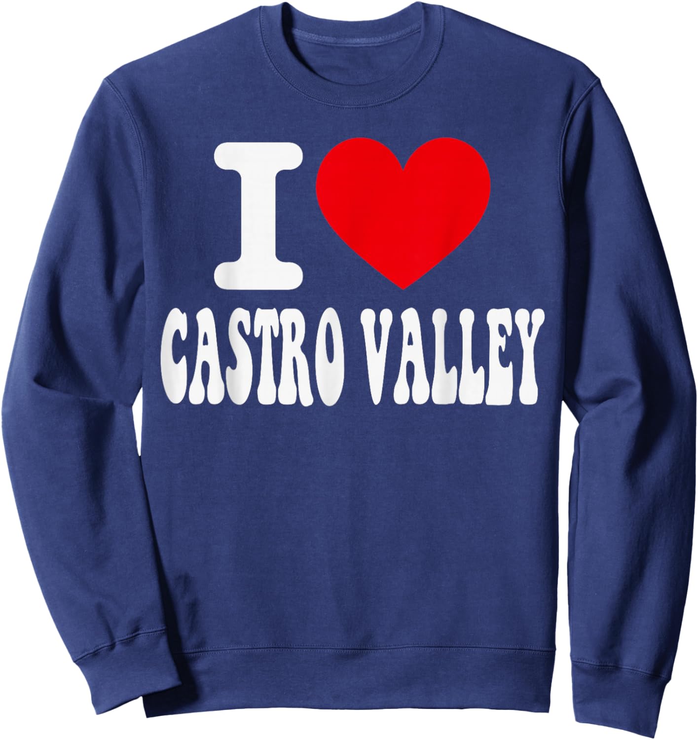 I Love Castro Valley California Heart Souvenir CA City Pride Sweatshirt - Sweatshirt | Navy