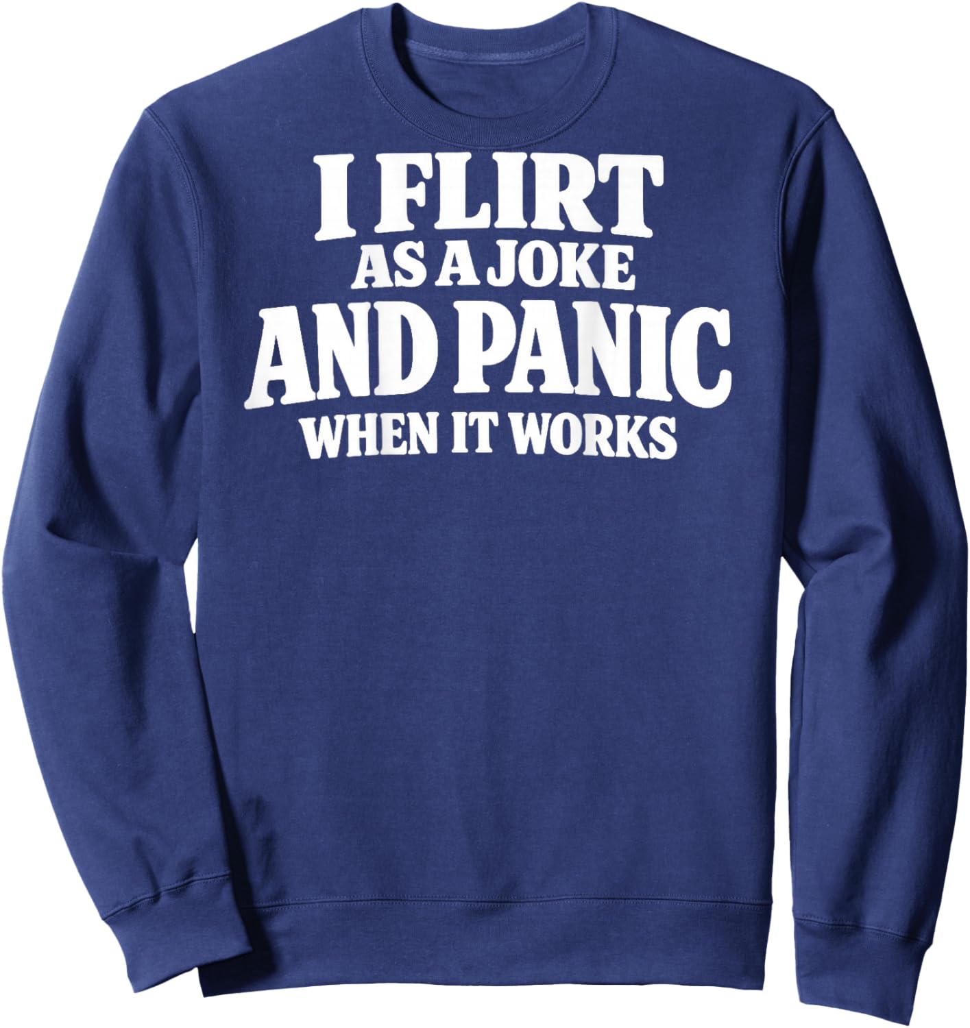 I Flirt As A Joke and Panic When It Works Funny (ON Back) Sweatshirt - Sweatshirt | Navy