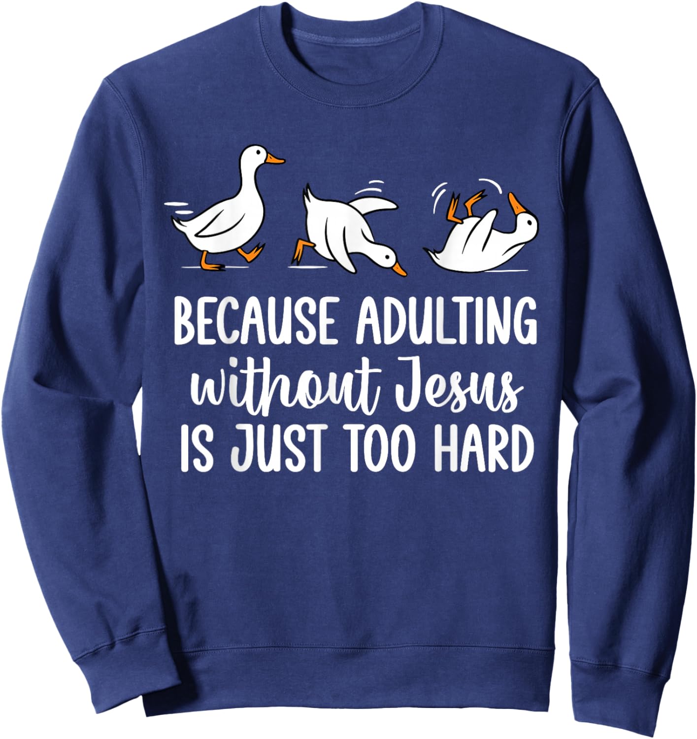 Because Adulting Without Jesus is Just Too Hard Funny Goose Sweatshirt - Sweatshirt | Navy
