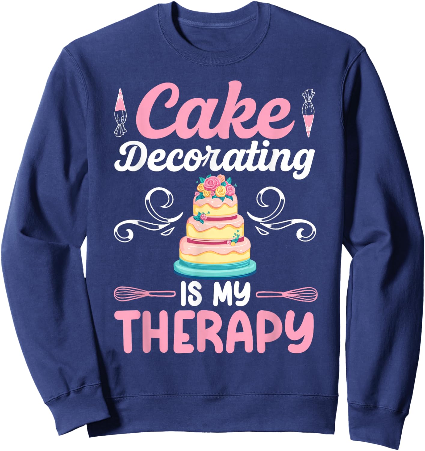 Cake Decorating Funny Cake Artist Cake Baker Cake Decorator Sweatshirt - Sweatshirt | Navy