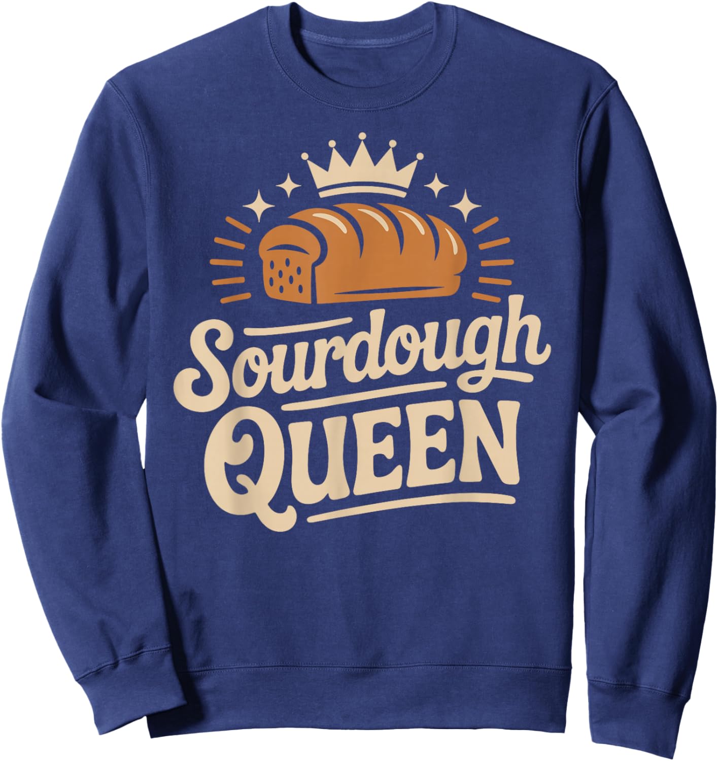 Sourdough Queen Sourdough Bread Baking Bakery Sweatshirt - Sweatshirt | Navy