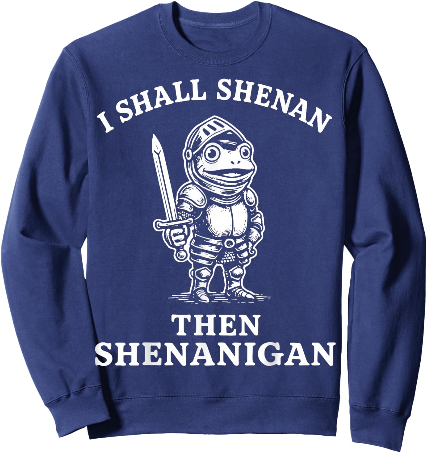 I Shall Shenan Then Shenanigan Sweatshirt - Sweatshirt | Navy