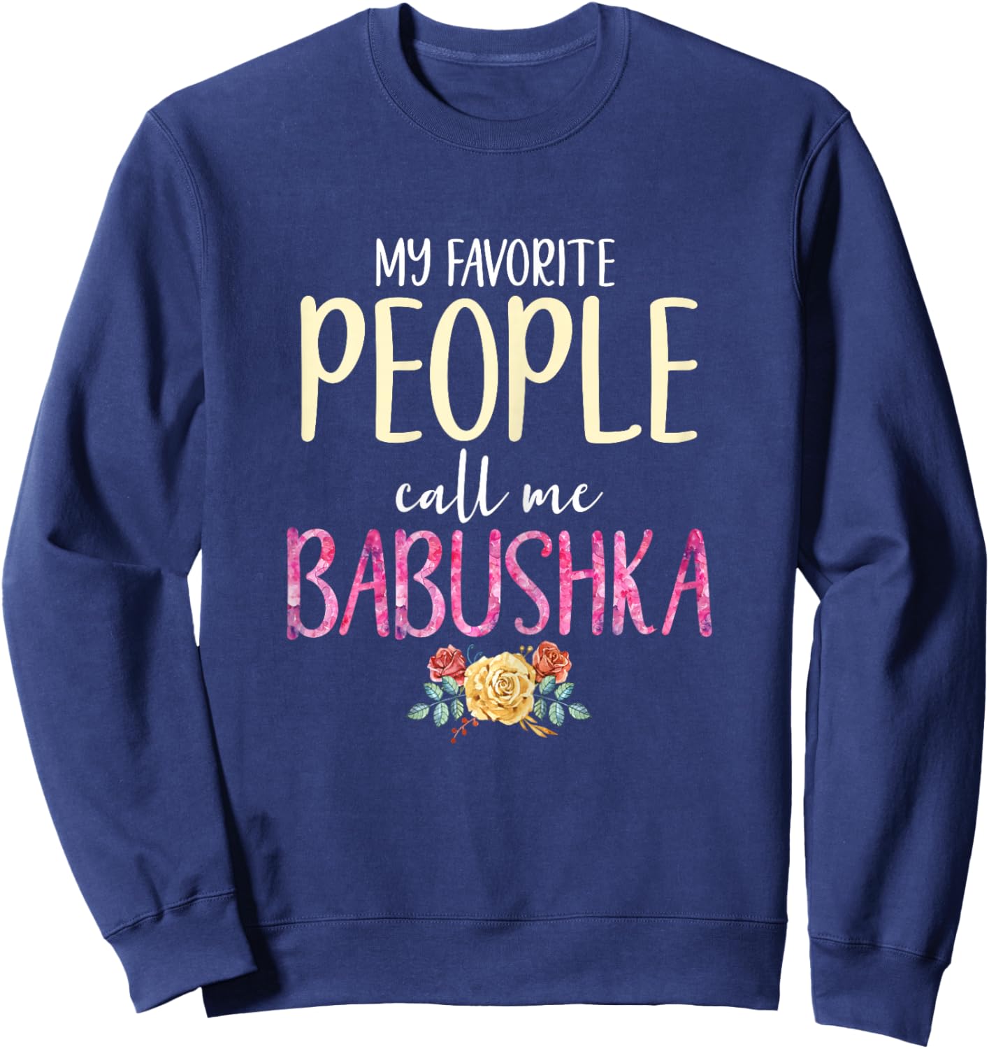 My Favorite People Call Me Babushka Floral Flowers Sweatshirt - Sweatshirt | Navy