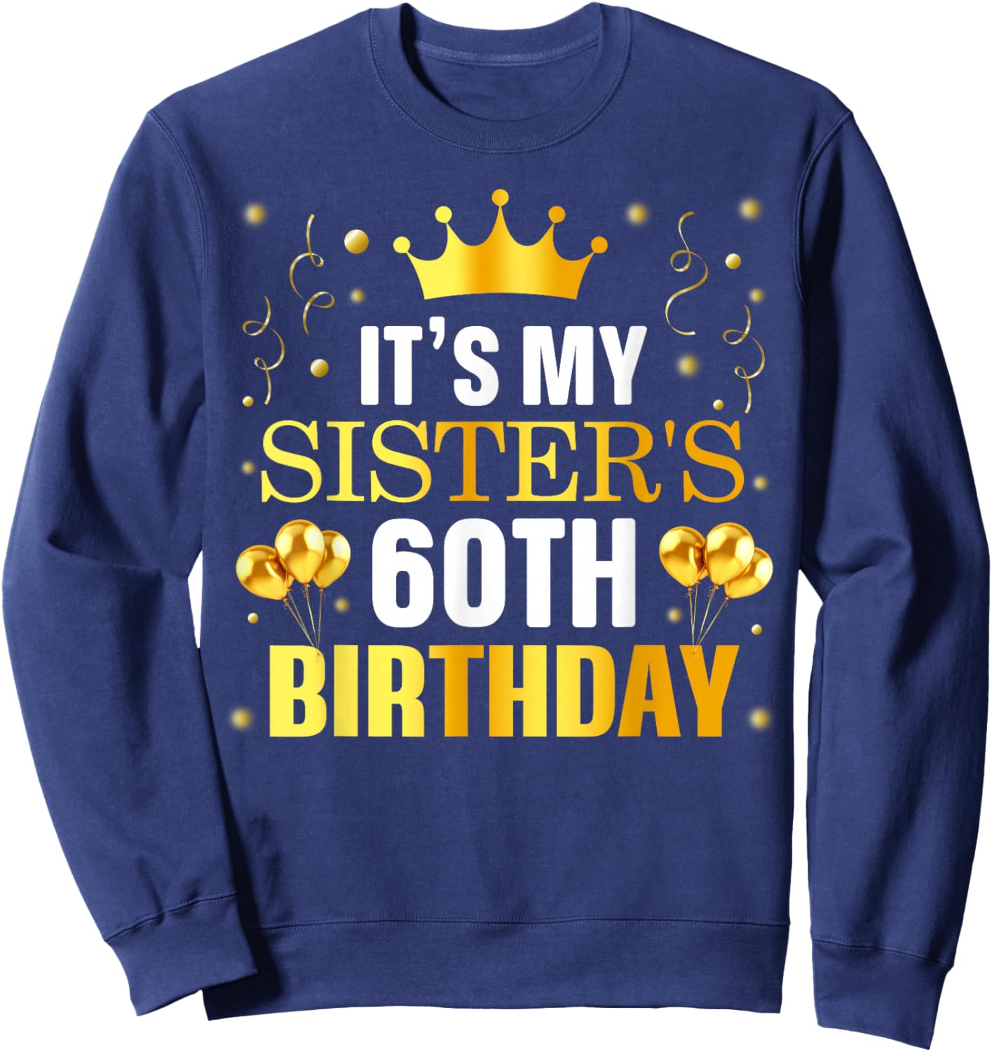 It's My Sister's 60th Birthday Happy Birthday 60 Years Old Sweatshirt - Sweatshirt | Navy