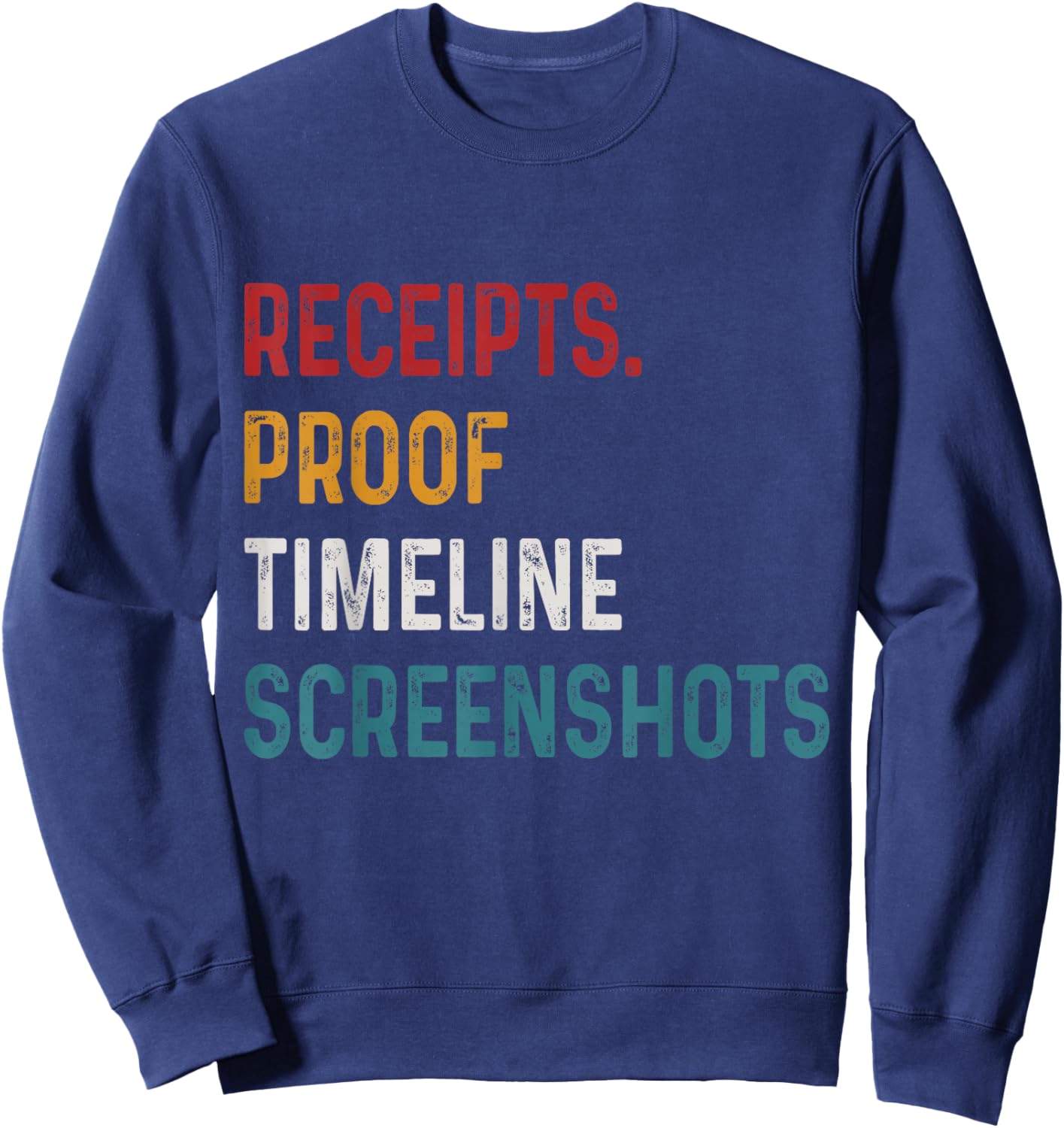 Receipts Proof Timeline Screenshots Funny Housewives Humor Sweatshirt - Sweatshirt | Navy