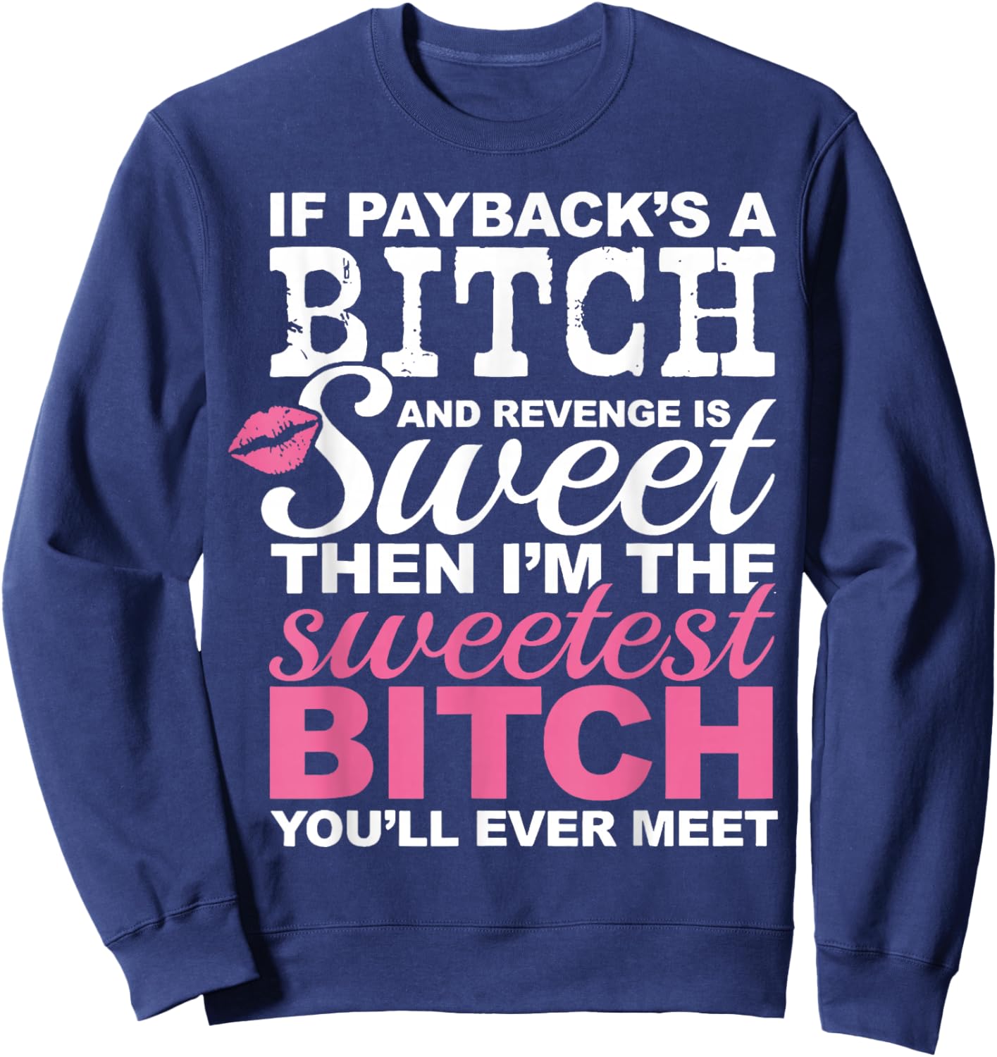 If Payback's A Bitch and Revenge is Sweet Then I'm The Sweet Sweatshirt - Sweatshirt | Navy