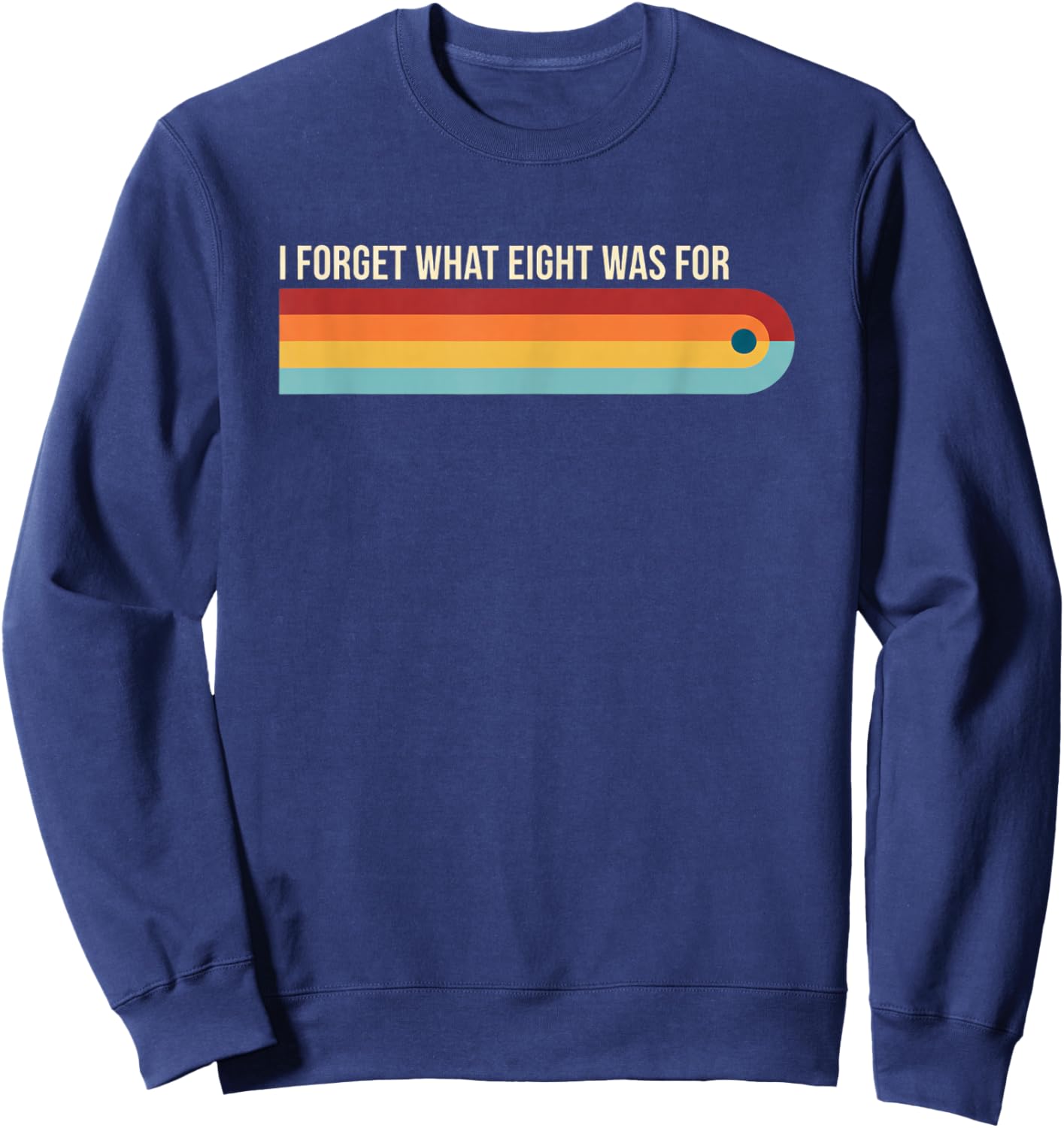 I Forget What Eight was for Funny Retro Rainbow Girls Humor Sweatshirt - Sweatshirt | Navy