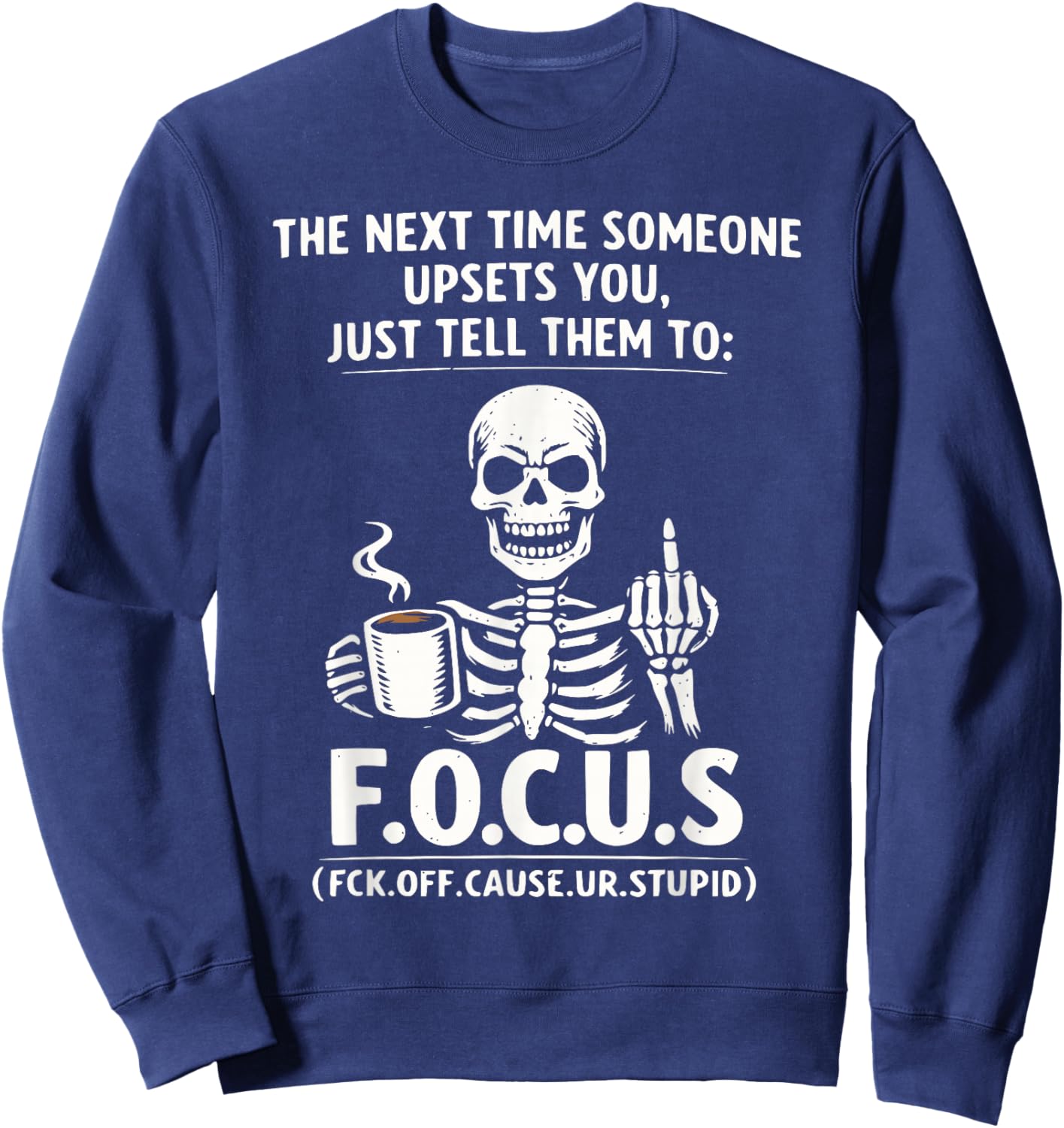 Sarcastic Skeleton Coffee F.O.C.U.S Funny Dark Humor Meme Sweatshirt - Sweatshirt | Navy