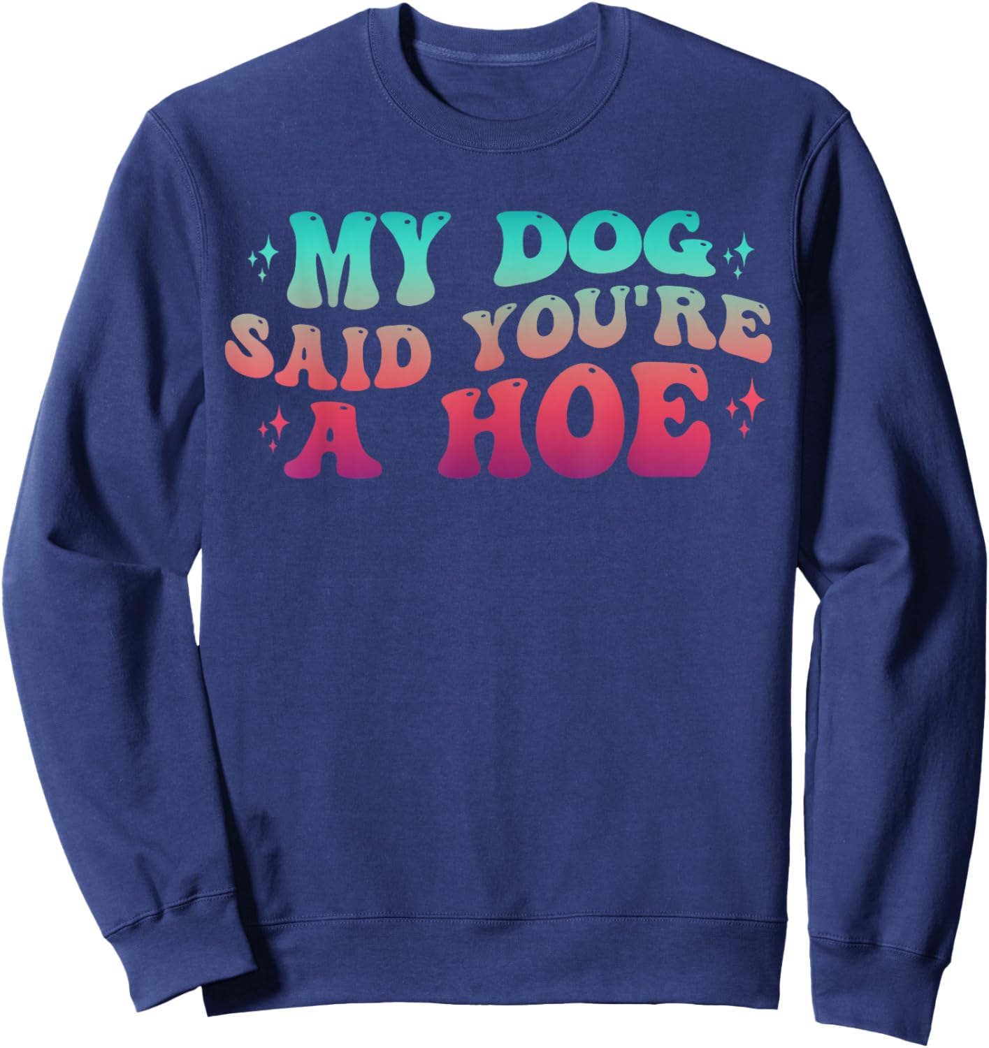 Dog Lover Gag Groovy My Dog Said You're A Hoe Dog Owner Sweatshirt - Sweatshirt | Navy