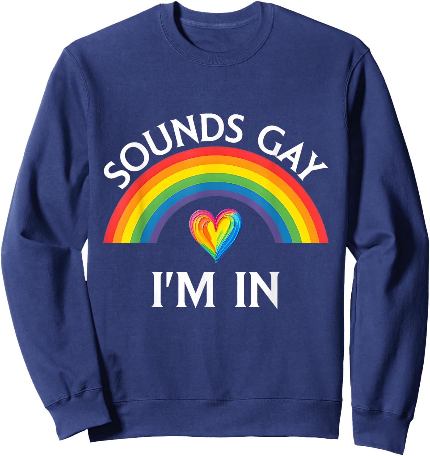 Sounds Gay I'm in Pride LGBTQ Rainbow Funny Men Women Sweatshirt - Sweatshirt | Navy