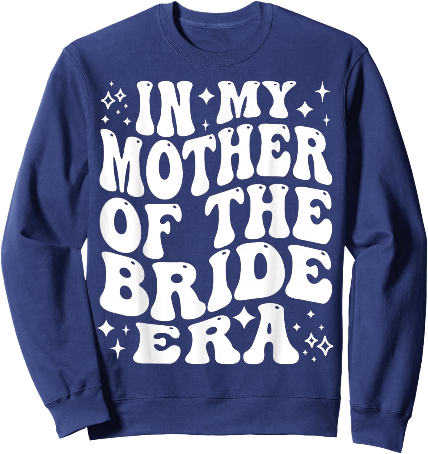 in My Mother of The Bride Era, Mom Wedding Bridal Party Sweatshirt - Sweatshirt | Navy