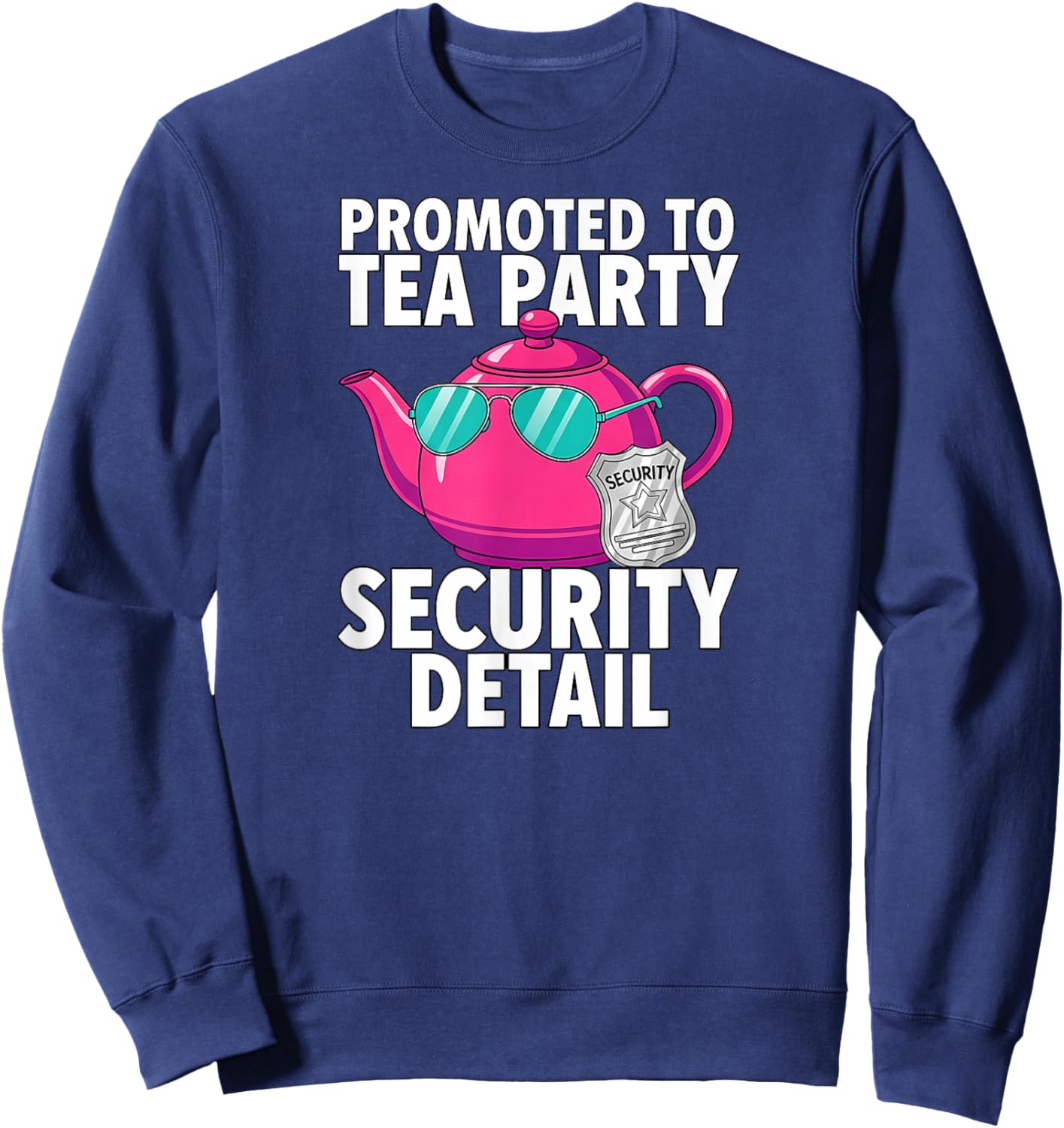 Promoted to Tea Party Security Detail Funny Dad Sweatshirt - Sweatshirt | Navy