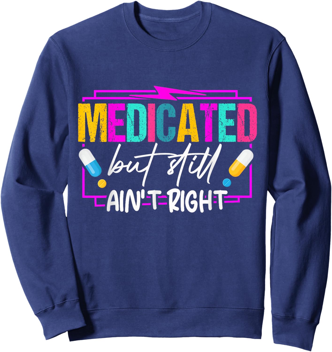 Medicated But Still Ain't Right Funny Humor Mental Health Sweatshirt - Sweatshirt | Navy