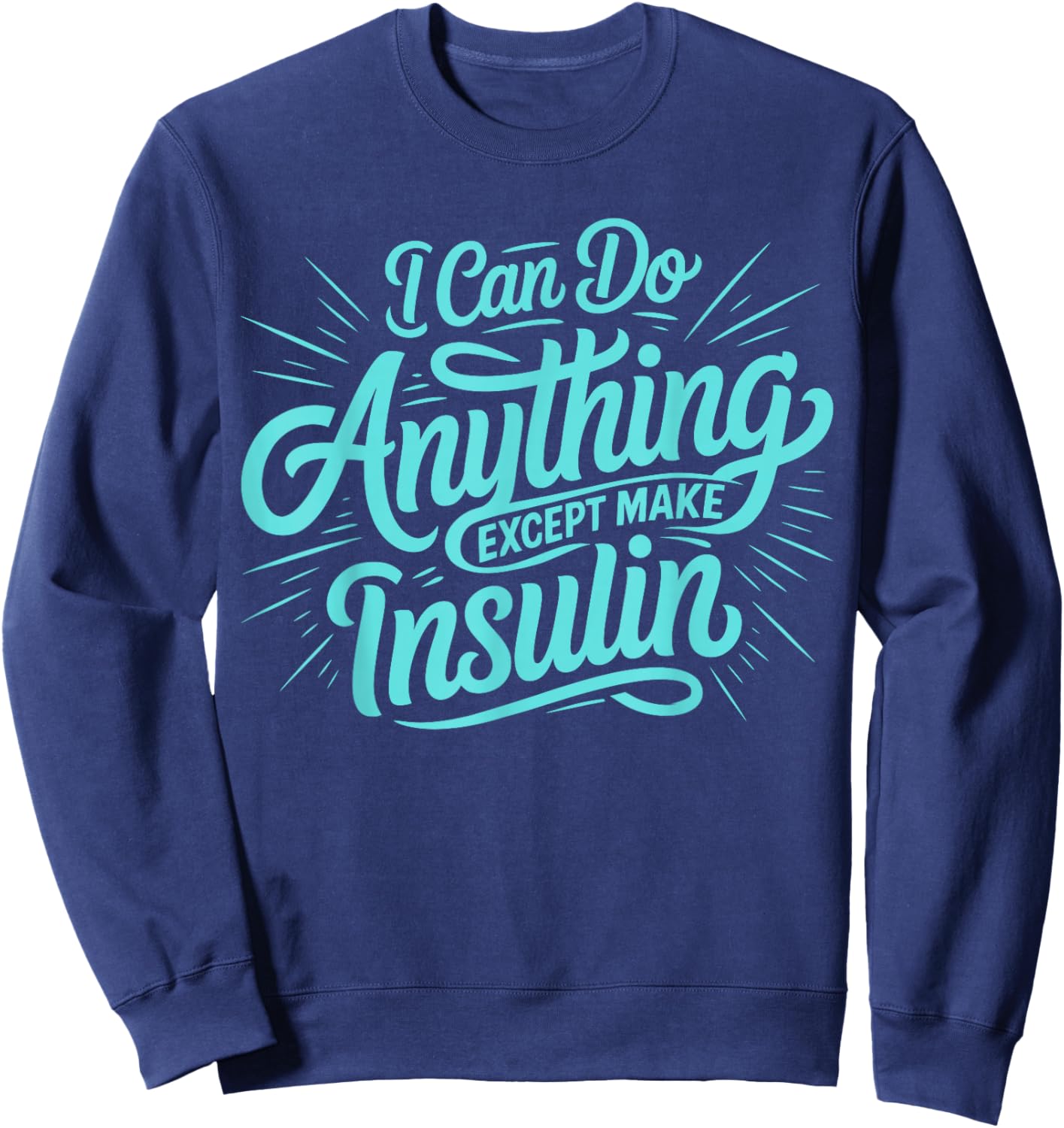 I Can Do Anything Except Make Insulin, Funny Diabetes Sweatshirt - Sweatshirt | Navy