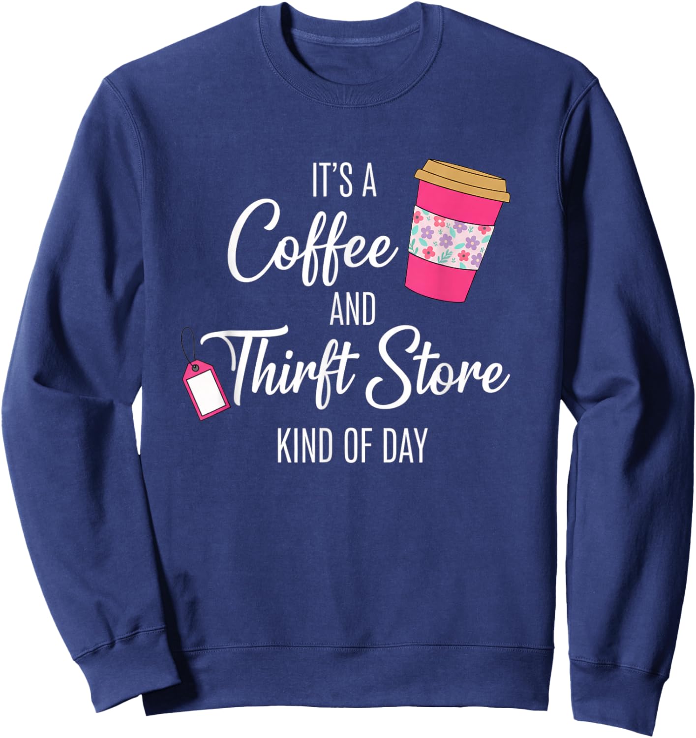 Its A Coffee and Thrift Store Kind of Day Funny Coffee Thrif Sweatshirt - Sweatshirt | Navy
