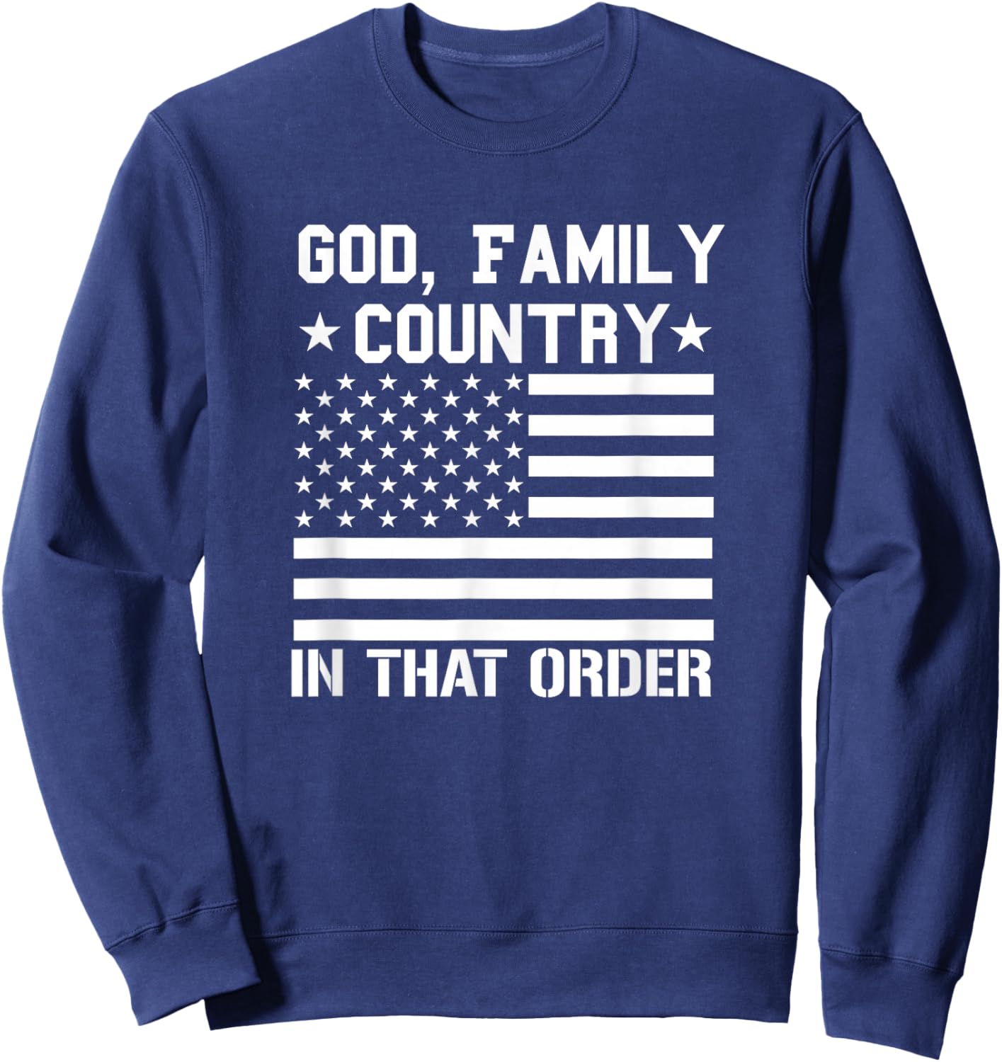 god Family Country in That Order American Flag Patriot USA Sweatshirt - Sweatshirt | Navy