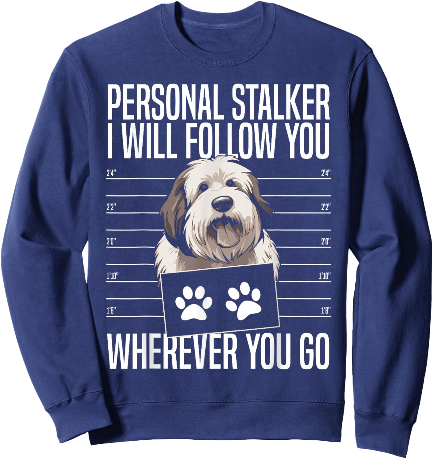 Personal Stalker I Will Follow You Old English Sheepdog Sweatshirt - Sweatshirt | Navy