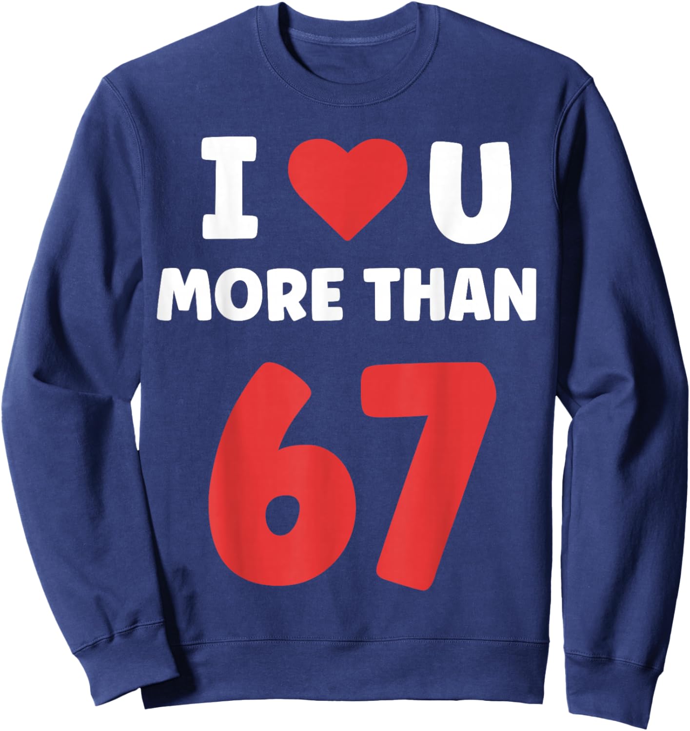 I Heart You More Than 67 Valentines 67 Meme Sweatshirt - Sweatshirt | Navy
