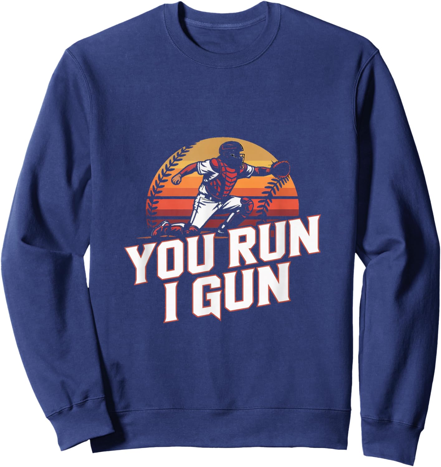 You Run I Gun Baseball Catcher Softball Player Sweatshirt - Sweatshirt | Navy