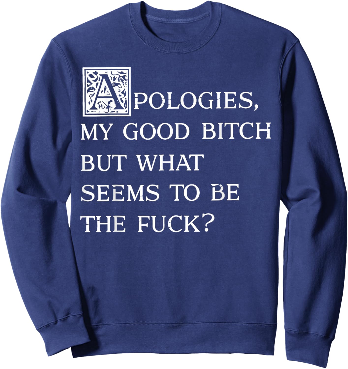 Apologies My Good Bitch Funny Sarcastic Elegant Fancy Quote Sweatshirt - Sweatshirt | Navy
