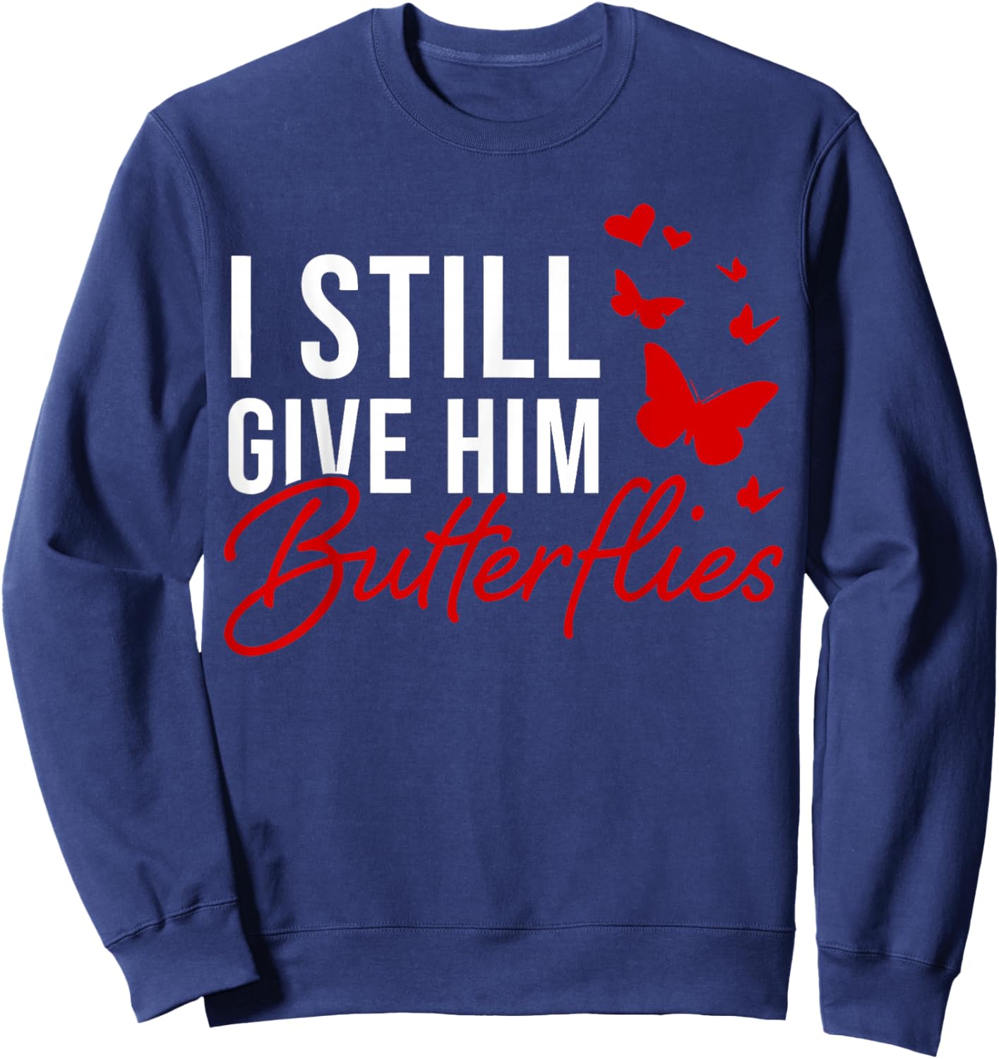 I Still Give Him Butterflies She Means High Blood Pressure Sweatshirt - Sweatshirt | Navy