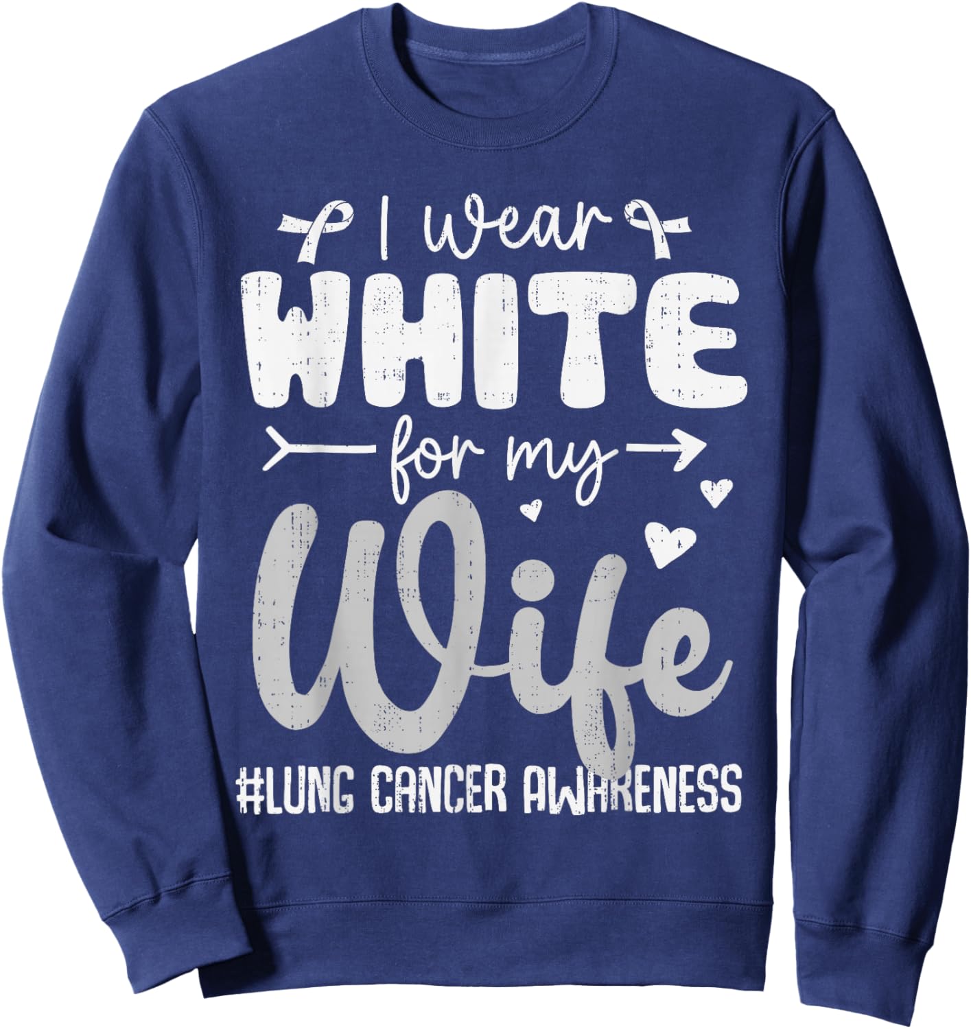 I Wear White for Wife Lung Cancer Awareness White Ribbon Sweatshirt - Sweatshirt | Navy